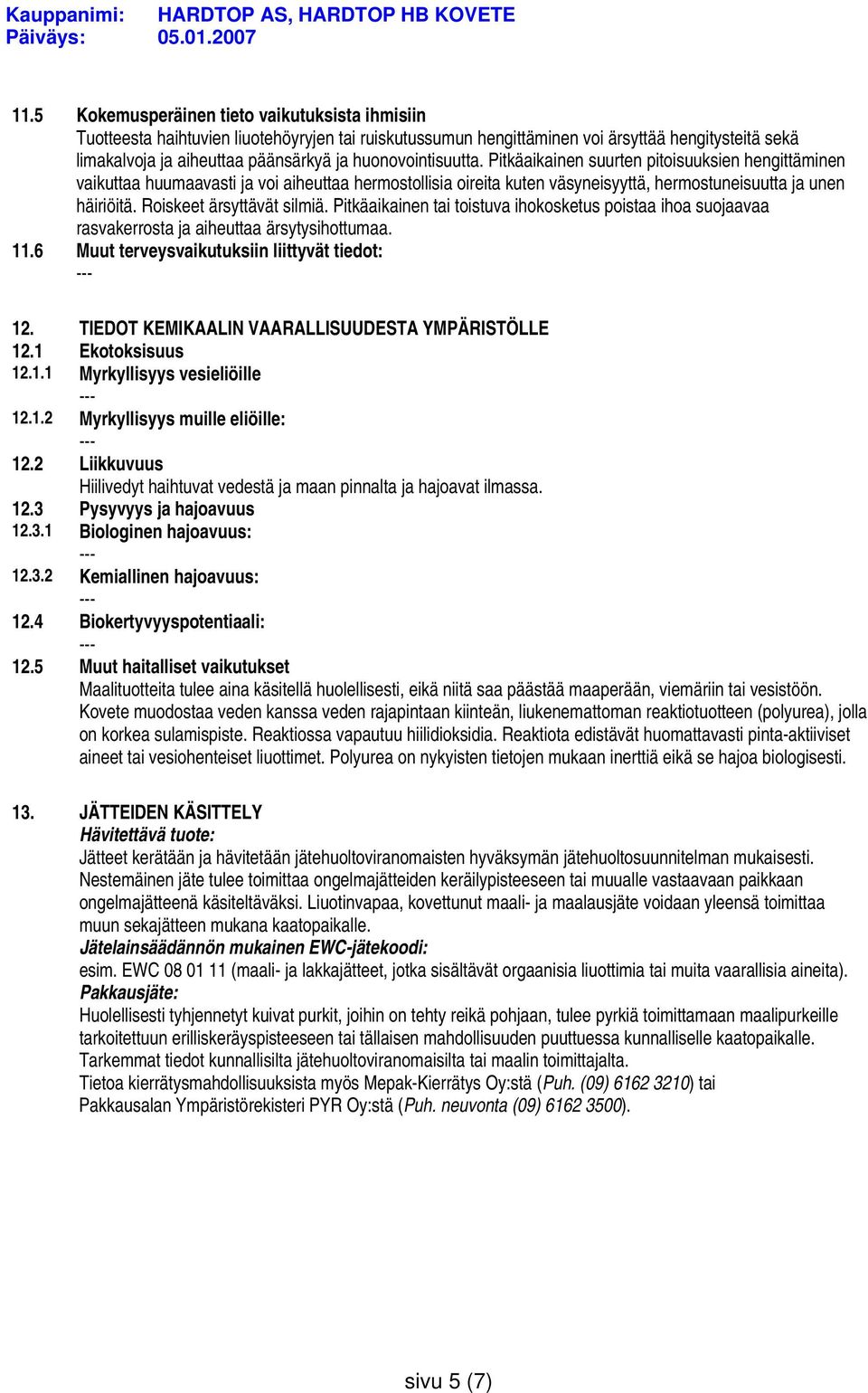 Roiskeet ärsyttävät silmiä. Pitkäaikainen tai toistuva ihokosketus poistaa ihoa suojaavaa rasvakerrosta ja aiheuttaa ärsytysihottumaa. 11.6 Muut terveysvaikutuksiin liittyvät tiedot: 12.