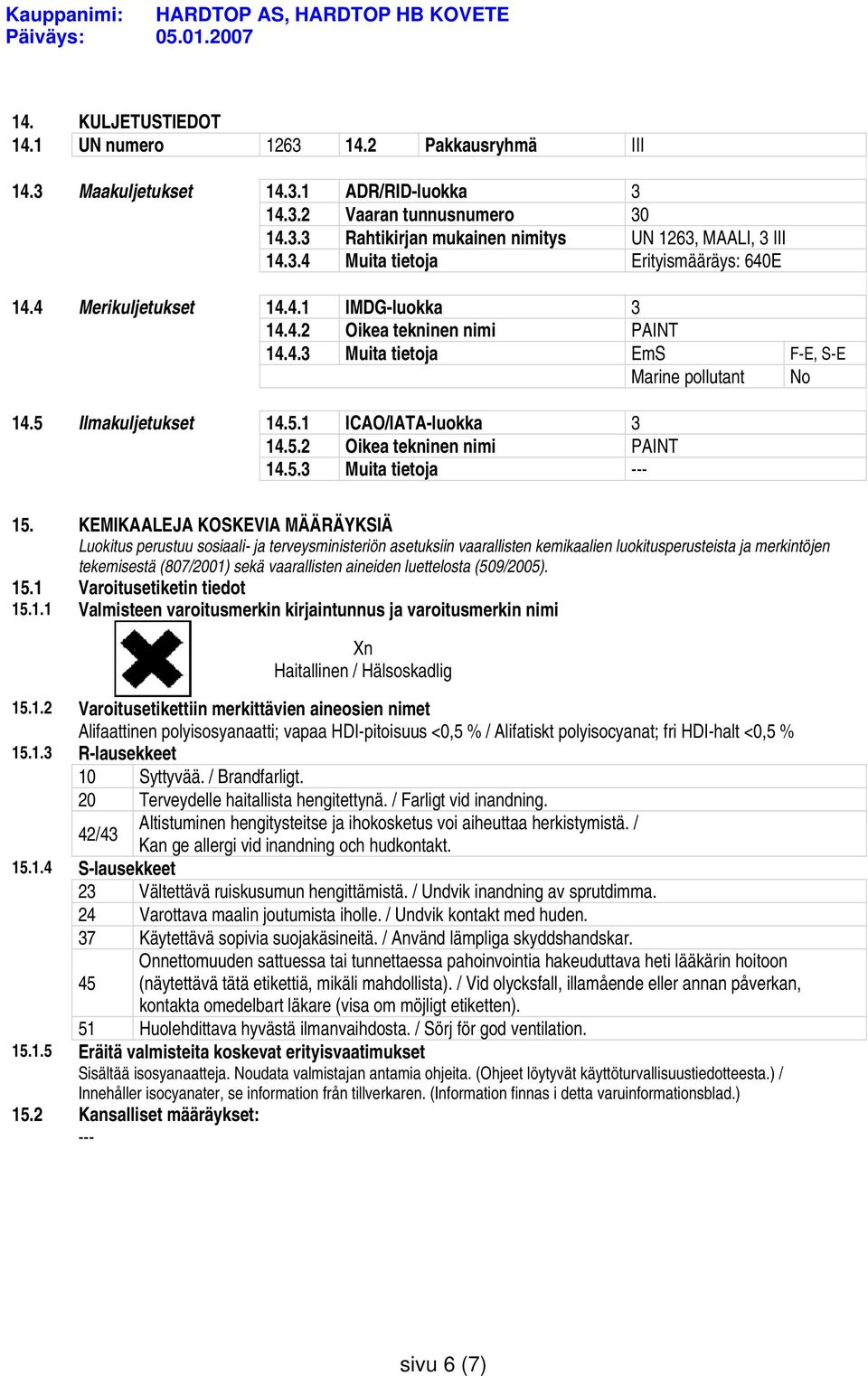 KEMIKAALEJA KOSKEVIA MÄÄRÄYKSIÄ Luokitus perustuu sosiaali- ja terveysministeriön asetuksiin vaarallisten kemikaalien luokitusperusteista ja merkintöjen tekemisestä (807/2001) sekä vaarallisten