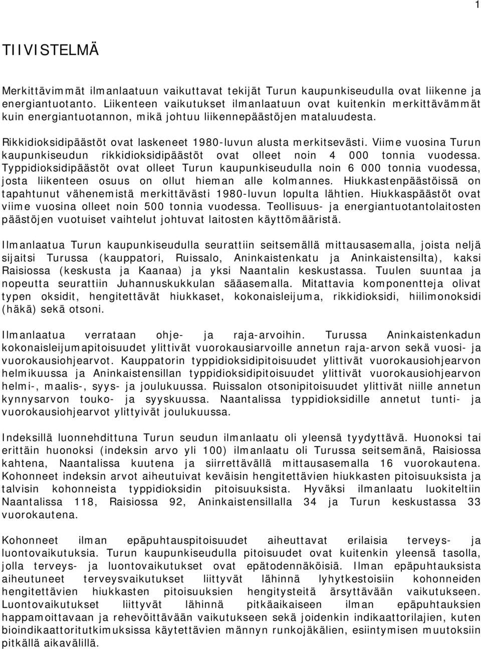 Rikkidioksidipäästöt ovat laskeneet 198-luvun alusta merkitsevästi. Viime vuosina Turun kaupunkiseudun rikkidioksidipäästöt ovat olleet noin 4 tonnia vuodessa.