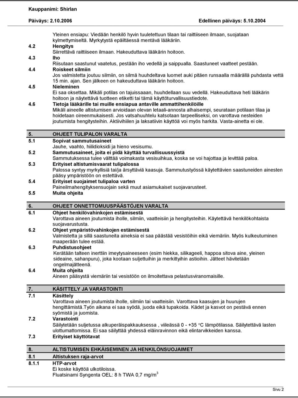 ajan. Sen jälkeen on hakeuduttava lääkärin hoitoon. 4.5 Nieleminen Ei saa oksettaa. Mikäli potilas on tajuissaaan, huuhdellaan suu vedellä.