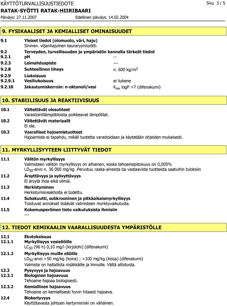 STABIILISUUS JA REAKTIIVISUUS 10.1 Vältettävät olosuhteet Varastointilämpötiloista poikkeavat lämpötilat. 10.2 Vältettävät materiaalit Ei ole. 10.3 Vaaralliset hajoamistuotteet Hajoamista ei tapahdu, mikäli tuotetta varastoidaan ja käytetään ohjeiden mukaisesti.