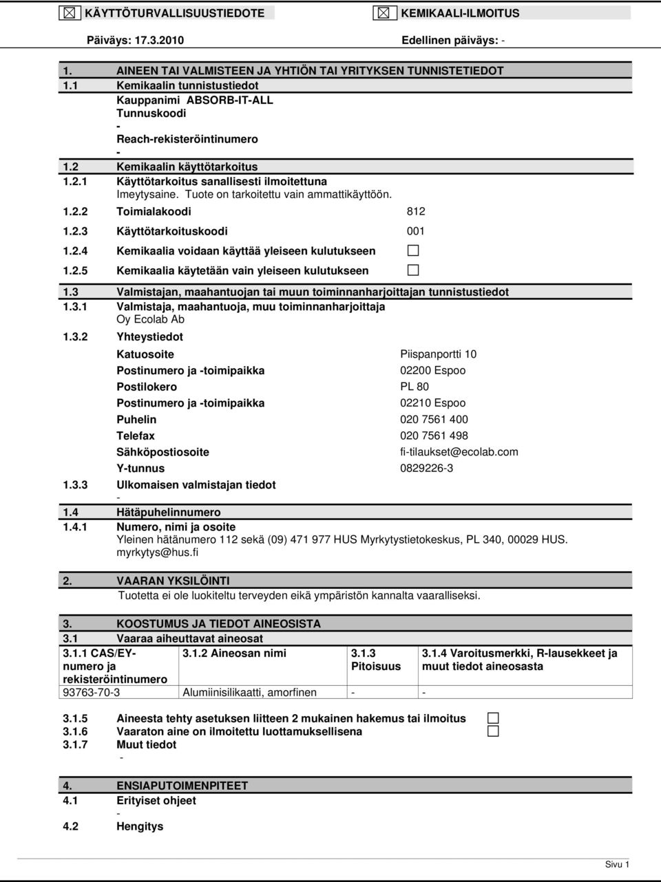 Tuote on tarkoitettu vain ammattikäyttöön. 1.2.2 Toimialakoodi 1.2.3 Käyttötarkoituskoodi 1.2.4 Kemikaalia voidaan käyttää yleiseen kulutukseen 1.2.5 Kemikaalia käytetään vain yleiseen kulutukseen 1.