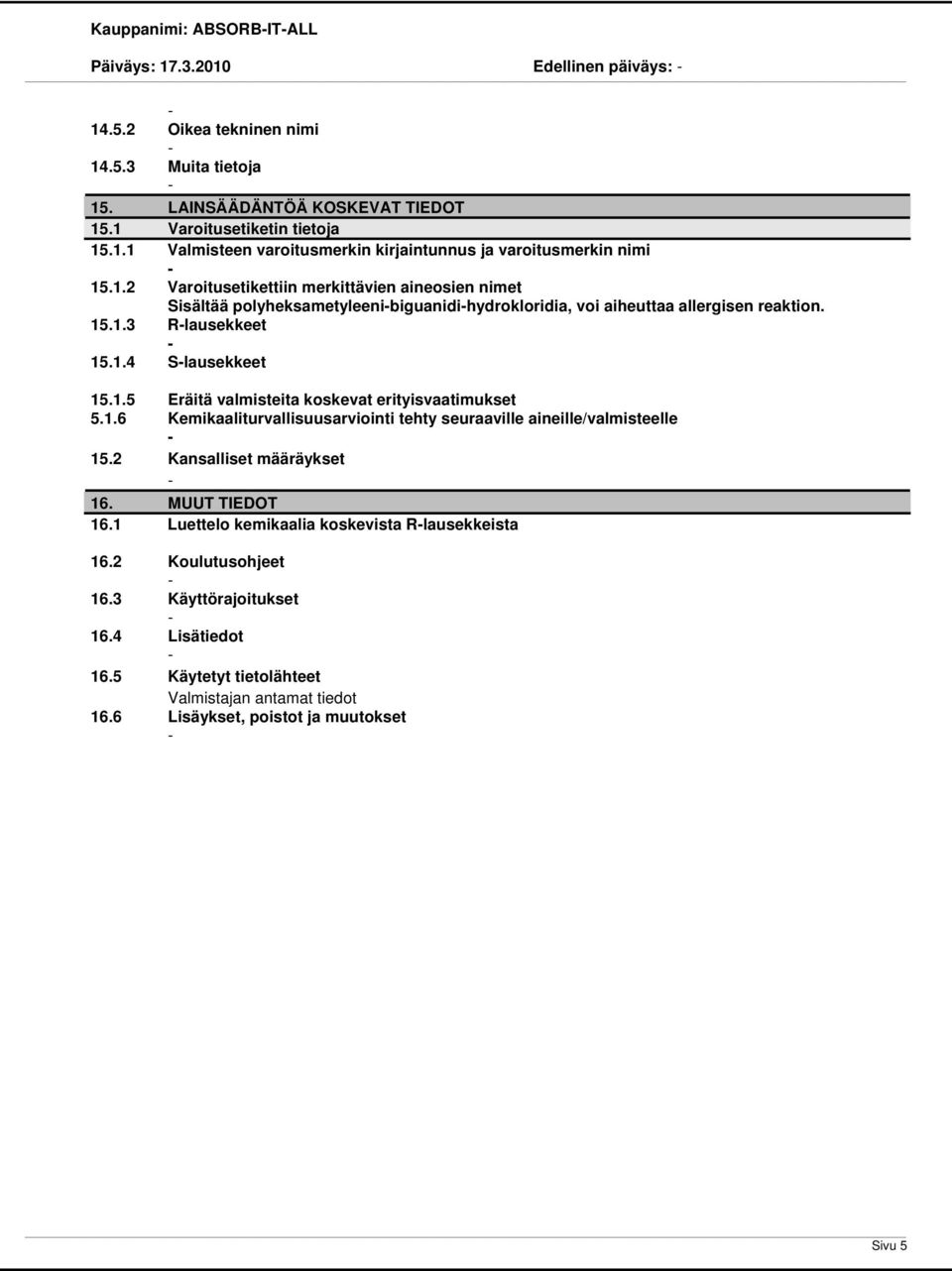 1.6 Kemikaaliturvallisuusarviointi tehty seuraaville aineille/valmisteelle 15.2 Kansalliset määräykset 16. MUUT TIEDOT 16.1 Luettelo kemikaalia koskevista Rlausekkeista 16.2 Koulutusohjeet 16.