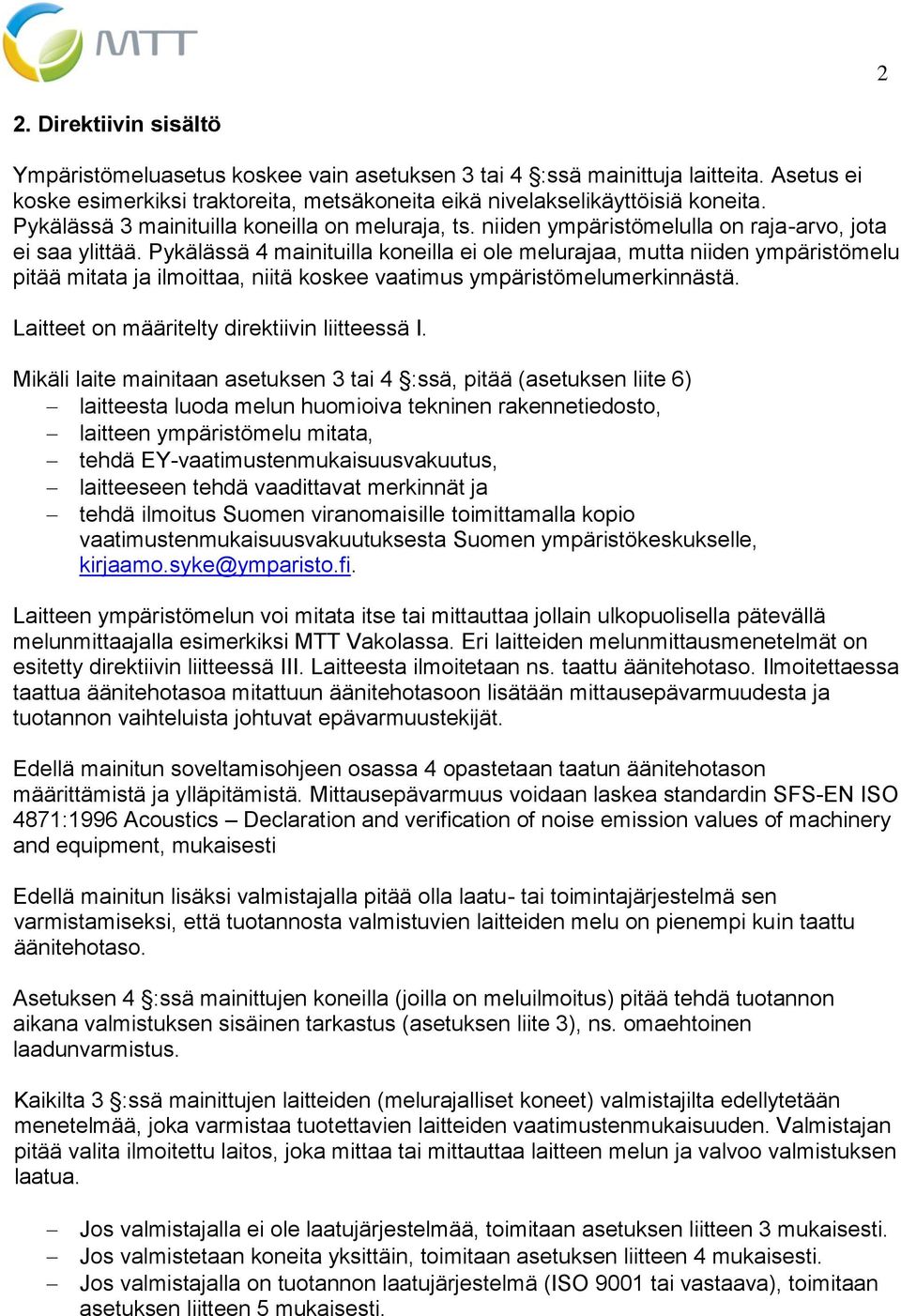 Pykälässä 4 mainituilla koneilla ei ole melurajaa, mutta niiden ympäristömelu pitää mitata ja ilmoittaa, niitä koskee vaatimus ympäristömelumerkinnästä.