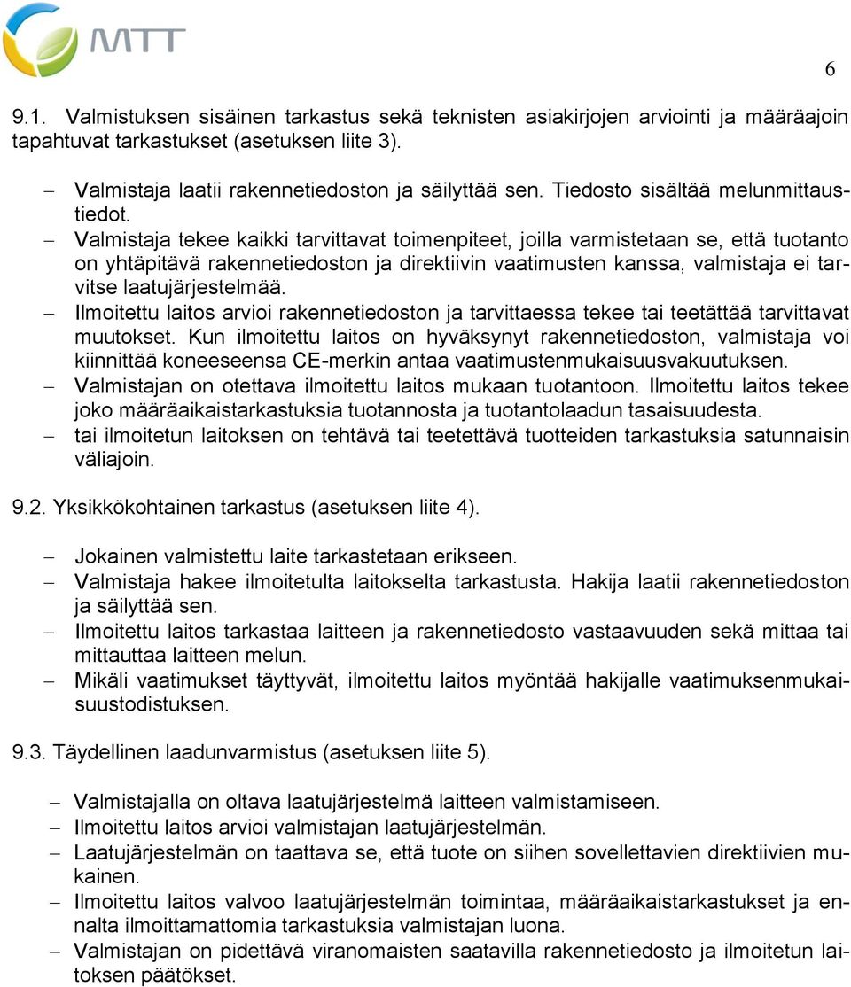 Valmistaja tekee kaikki tarvittavat toimenpiteet, joilla varmistetaan se, että tuotanto on yhtäpitävä rakennetiedoston ja direktiivin vaatimusten kanssa, valmistaja ei tarvitse laatujärjestelmää.