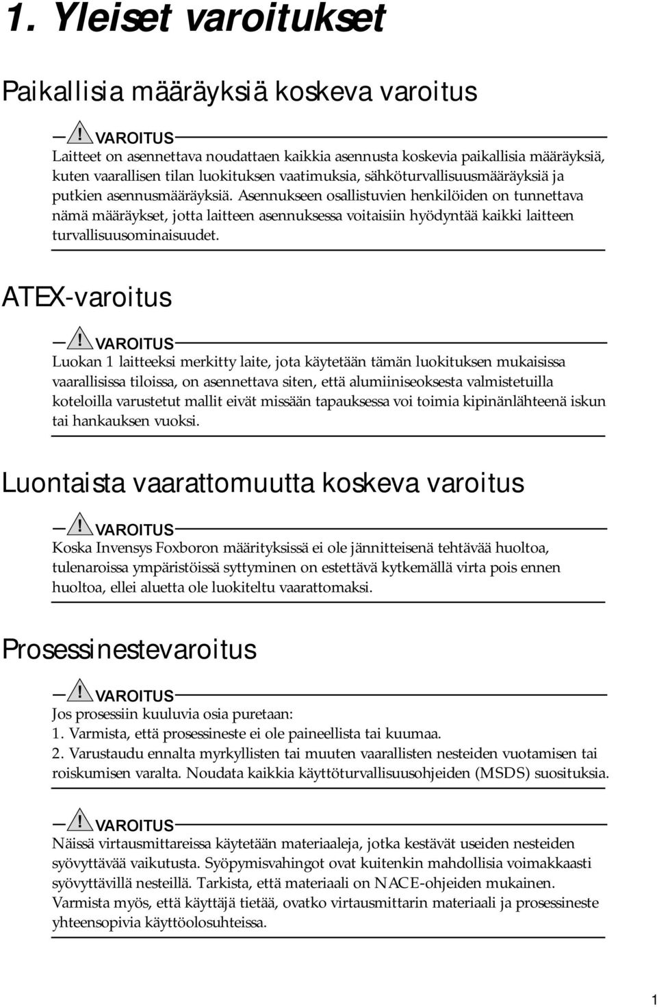 asennusmääräyksiä. Asennukseen osallistuvien henkilöiden on tunnettava nämä määräykset, jotta laitteen asennuksessa voitaisiin hyödyntää kaikki laitteen turvallisuusominaisuudet. ATEX-varoitus!