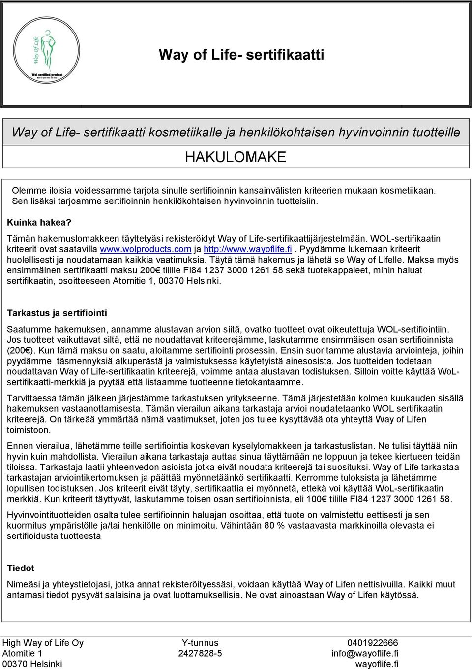 Tämän hakemuslomakkeen täyttetyäsi rekisteröidyt Way of Life-sertifikaattijärjestelmään. WOL-sertifikaatin kriteerit ovat saatavilla www.wolproducts.com ja http://www.wayoflife.fi. Pyydämme lukemaan kriteerit huolellisesti ja noudatamaan kaikkia vaatimuksia.