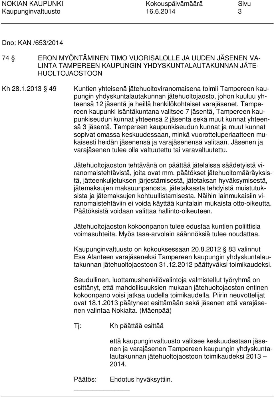 Tampereen kaupunki isäntäkuntana valitsee 7 jäsentä, Tampereen kaupunkiseudun kunnat yhteensä 2 jäsentä sekä muut kunnat yhteensä 3 jäsentä.