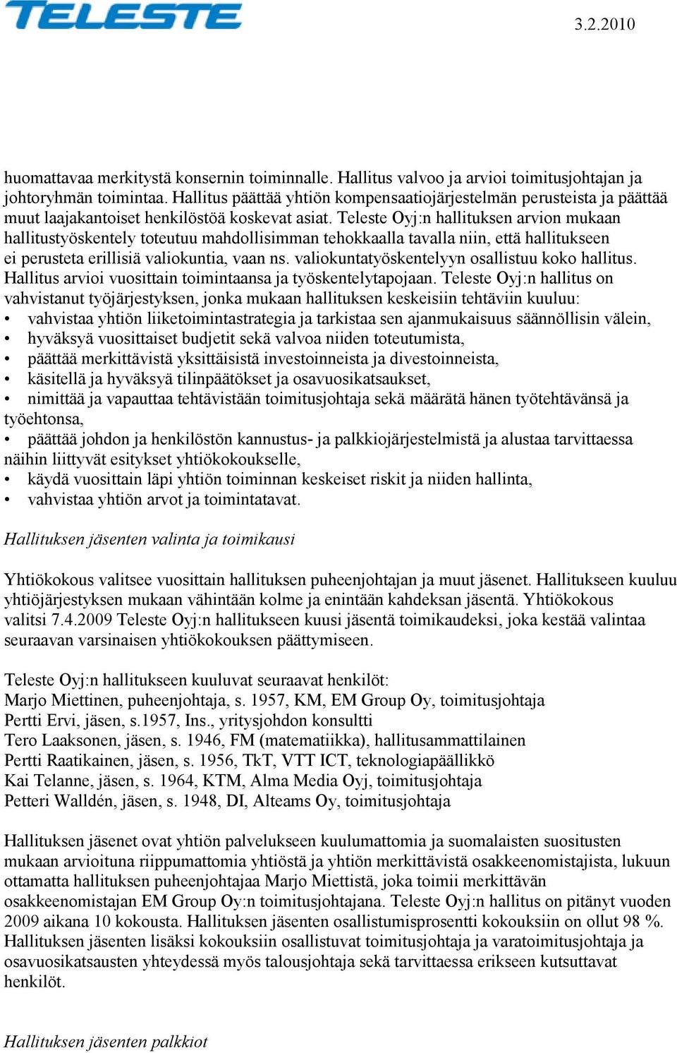 Teleste Oyj:n hallituksen arvion mukaan hallitustyöskentely toteutuu mahdollisimman tehokkaalla tavalla niin, että hallitukseen ei perusteta erillisiä valiokuntia, vaan ns.