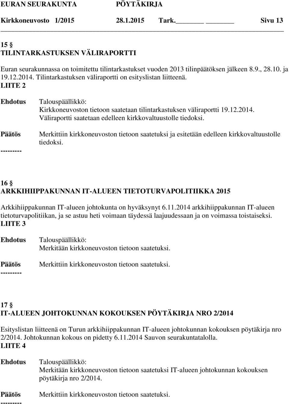 Väliraportti saatetaan edelleen kirkkovaltuustolle tiedoksi. Merkittiin kirkkoneuvoston tietoon saatetuksi ja esitetään edelleen kirkkovaltuustolle tiedoksi.