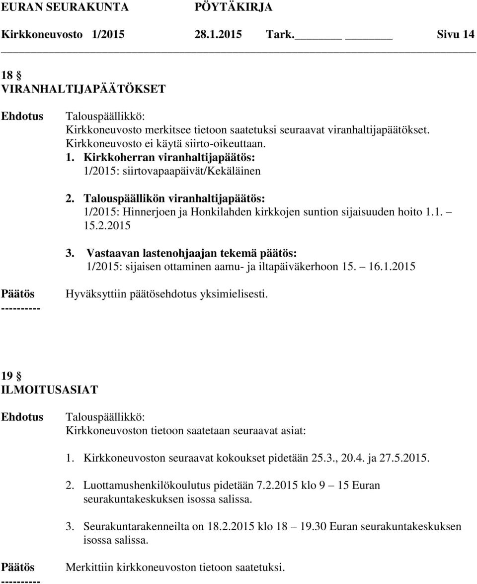 Vastaavan lastenohjaajan tekemä päätös: 1/2015: sijaisen ottaminen aamu- ja iltapäiväkerhoon 15. 16.1.2015 Hyväksyttiin päätösehdotus yksimielisesti.