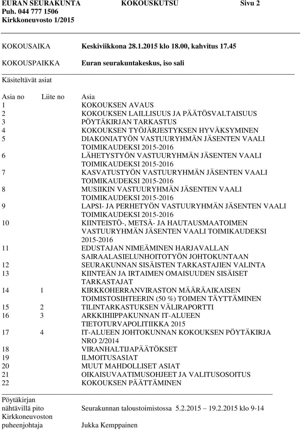 HYVÄKSYMINEN 5 DIAKONIATYÖN VASTUURYHMÄN JÄSENTEN VAALI TOIMIKAUDEKSI 2015-2016 6 LÄHETYSTYÖN VASTUURYHMÄN JÄSENTEN VAALI TOIMIKAUDEKSI 2015-2016 7 KASVATUSTYÖN VASTUURYHMÄN JÄSENTEN VAALI