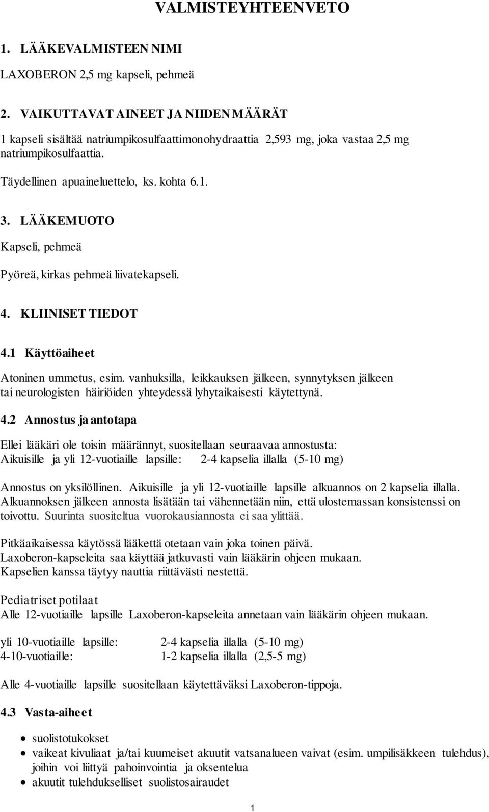 LÄÄKEMUOTO Kapseli, pehmeä Pyöreä, kirkas pehmeä liivatekapseli. 4. KLIINISET TIEDOT 4.1 Käyttöaiheet Atoninen ummetus, esim.