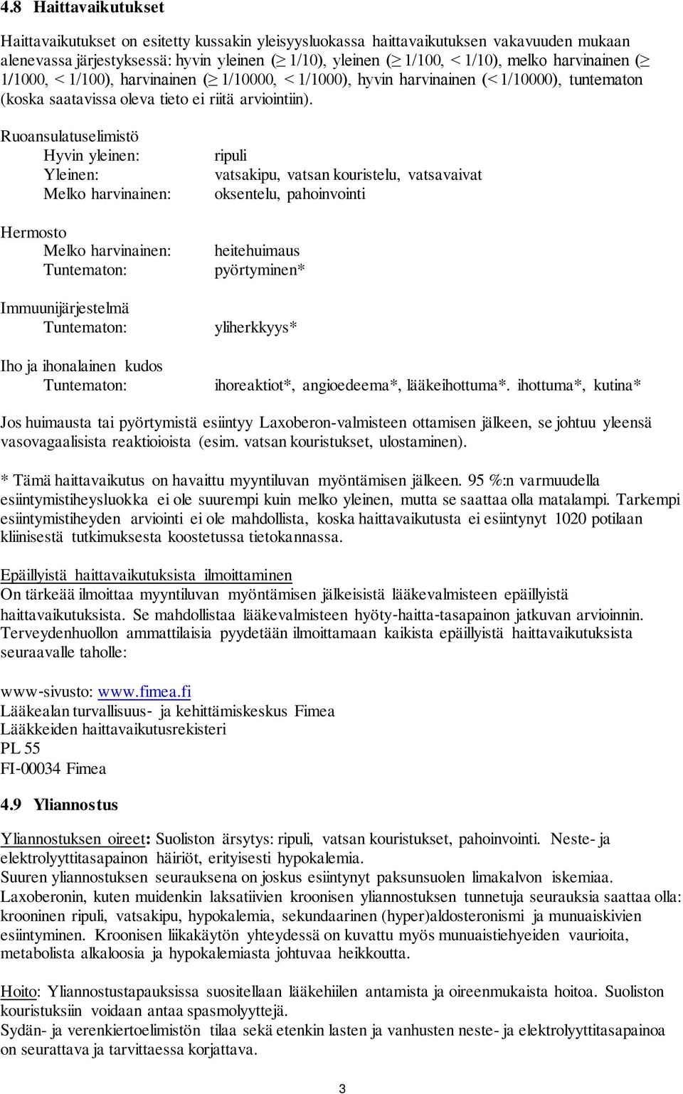 Ruoansulatuselimistö Hyvin yleinen: Yleinen: Melko harvinainen: Hermosto Melko harvinainen: Immuunijärjestelmä Iho ja ihonalainen kudos ripuli vatsakipu, vatsan kouristelu, vatsavaivat oksentelu,