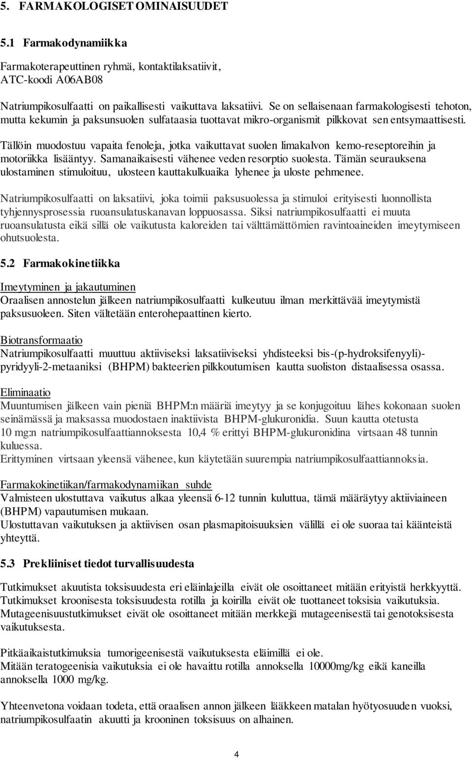 Tällöin muodostuu vapaita fenoleja, jotka vaikuttavat suolen limakalvon kemo-reseptoreihin ja motoriikka lisääntyy. Samanaikaisesti vähenee veden resorptio suolesta.