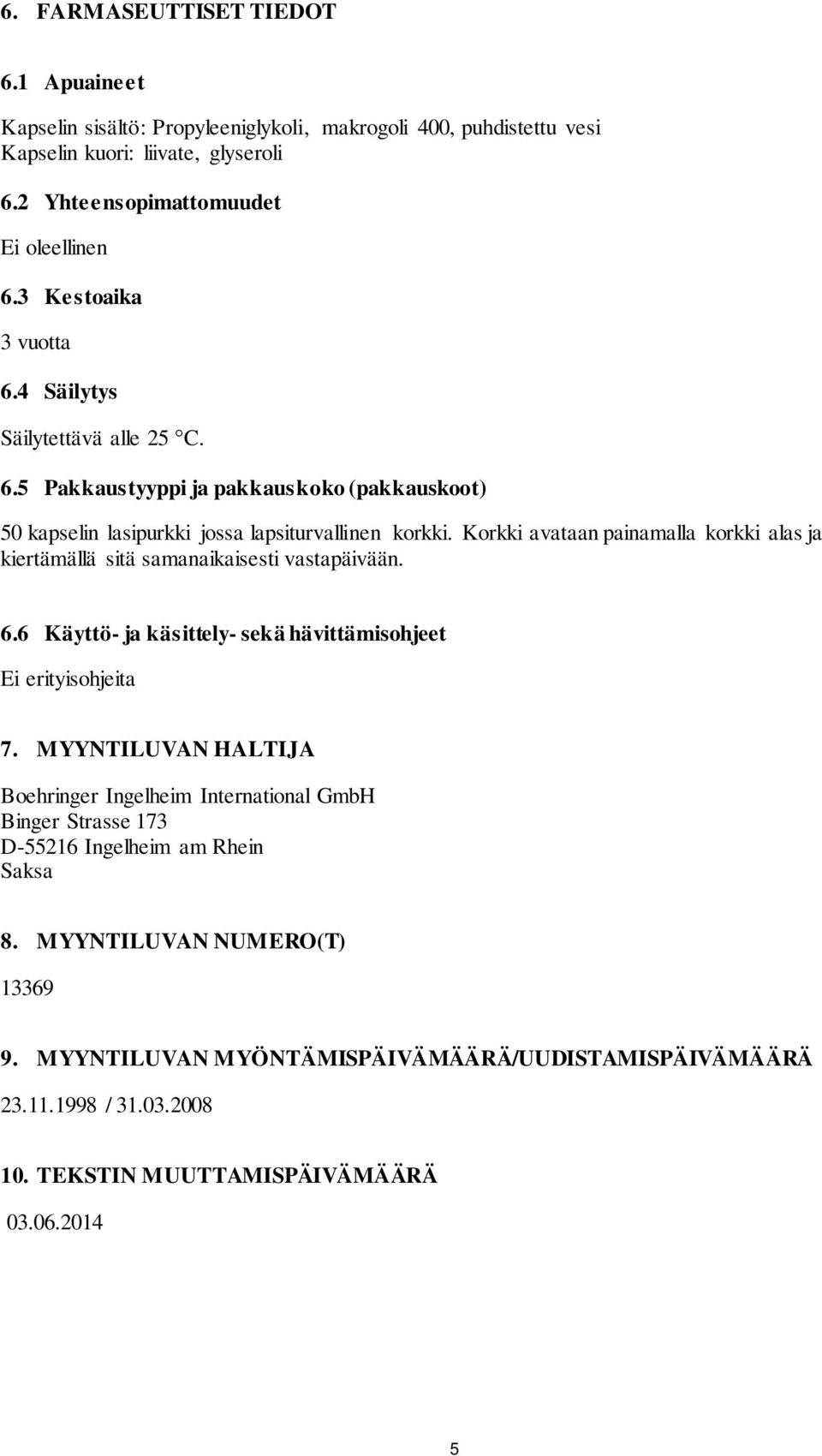 Korkki avataan painamalla korkki alas ja kiertämällä sitä samanaikaisesti vastapäivään. 6.6 Käyttö- ja käsittely- sekä hävittämisohjeet Ei erityisohjeita 7.