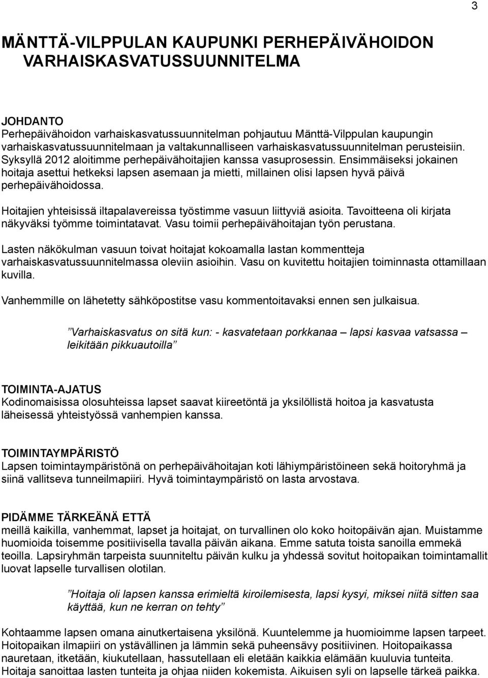 Ensimmäiseksi jkainen hitaja asettui hetkeksi lapsen asemaan ja mietti, millainen lisi lapsen hyvä päivä perhepäivähidssa. Hitajien yhteisissä iltapalavereissa työstimme vasuun liittyviä asiita.