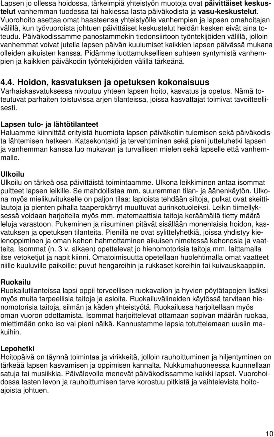 Päiväkodissamme panostammekin tiedonsiirtoon työntekijöiden välillä, jolloin vanhemmat voivat jutella lapsen päivän kuulumiset kaikkien lapsen päivässä mukana olleiden aikuisten kanssa.