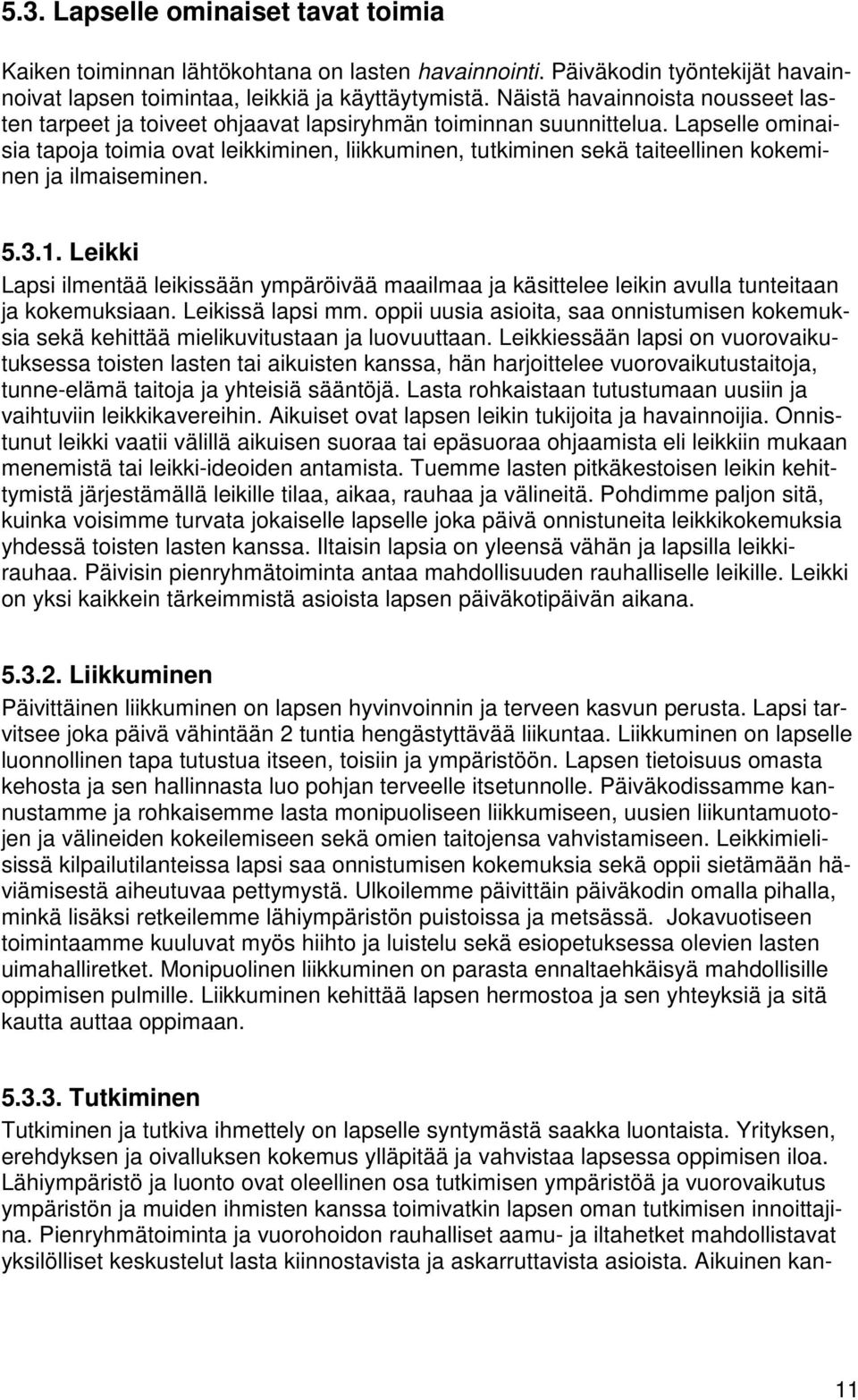 Lapselle ominaisia tapoja toimia ovat leikkiminen, liikkuminen, tutkiminen sekä taiteellinen kokeminen ja ilmaiseminen. 5.3.1.
