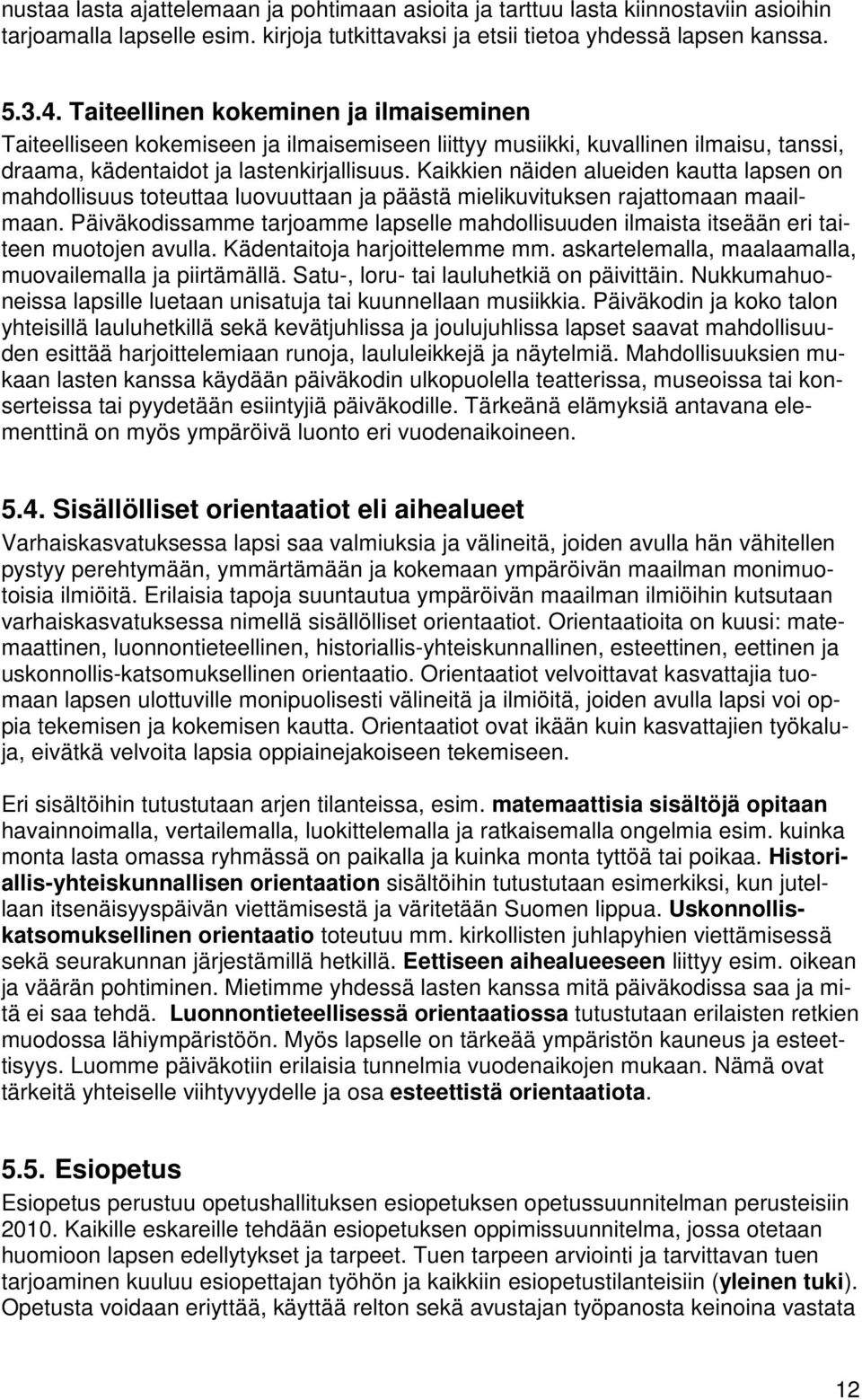 Kaikkien näiden alueiden kautta lapsen on mahdollisuus toteuttaa luovuuttaan ja päästä mielikuvituksen rajattomaan maailmaan.