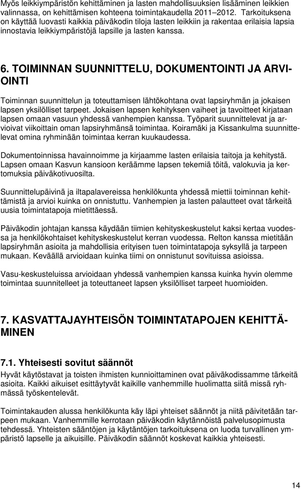 TOIMINNAN SUUNNITTELU, DOKUMENTOINTI JA ARVI- OINTI Toiminnan suunnittelun ja toteuttamisen lähtökohtana ovat lapsiryhmän ja jokaisen lapsen yksilölliset tarpeet.