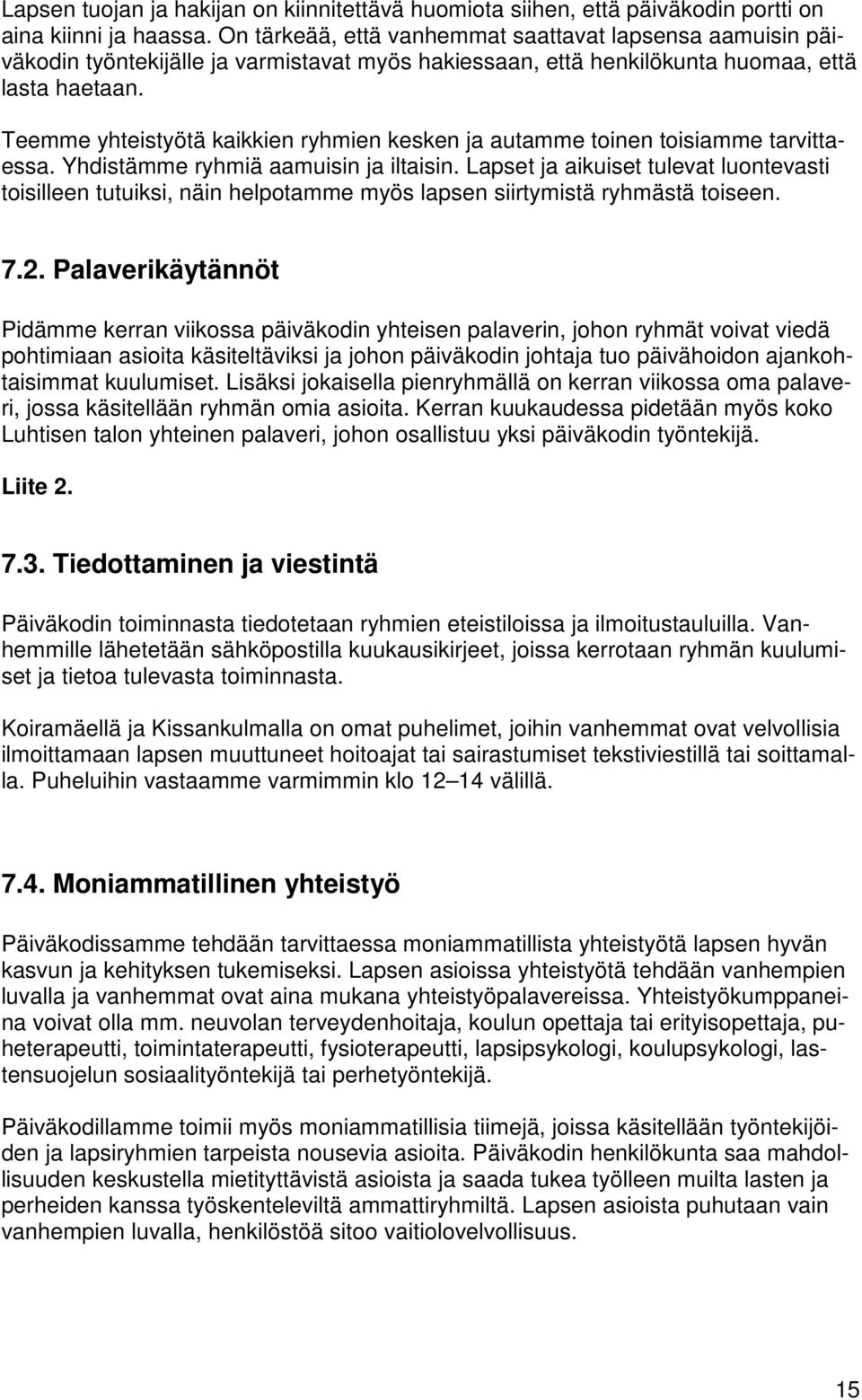 Teemme yhteistyötä kaikkien ryhmien kesken ja autamme toinen toisiamme tarvittaessa. Yhdistämme ryhmiä aamuisin ja iltaisin.