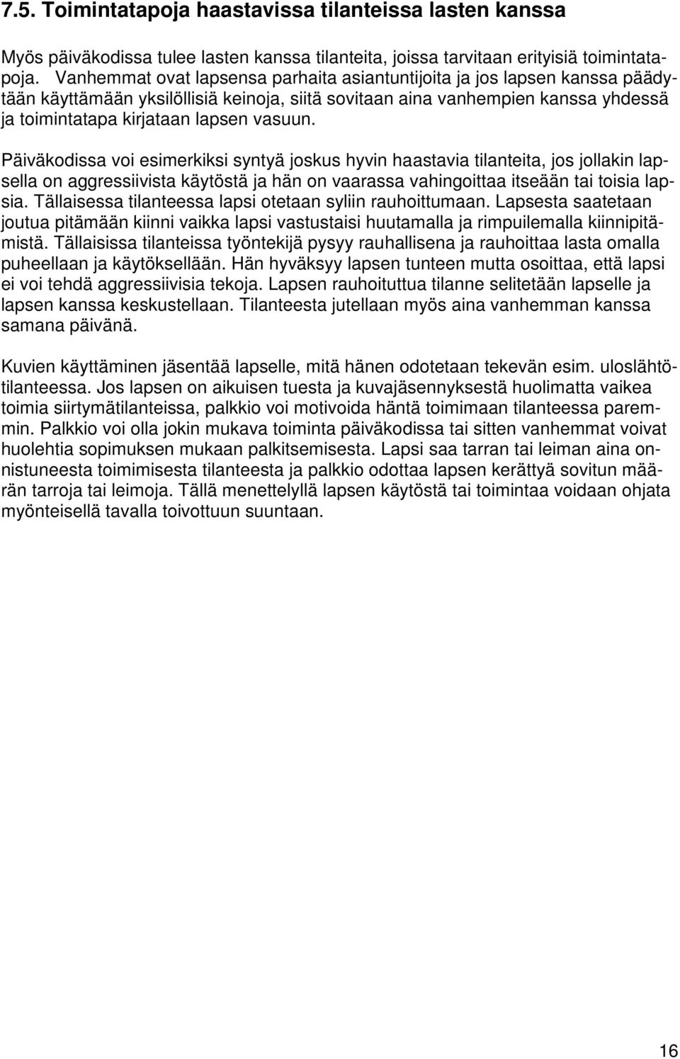 Päiväkodissa voi esimerkiksi syntyä joskus hyvin haastavia tilanteita, jos jollakin lapsella on aggressiivista käytöstä ja hän on vaarassa vahingoittaa itseään tai toisia lapsia.