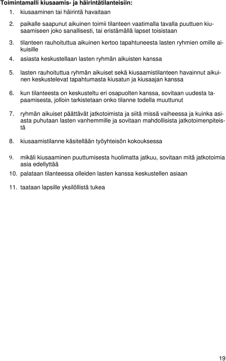tilanteen rauhoituttua aikuinen kertoo tapahtuneesta lasten ryhmien omille aikuisille 4. asiasta keskustellaan lasten ryhmän aikuisten kanssa 5.