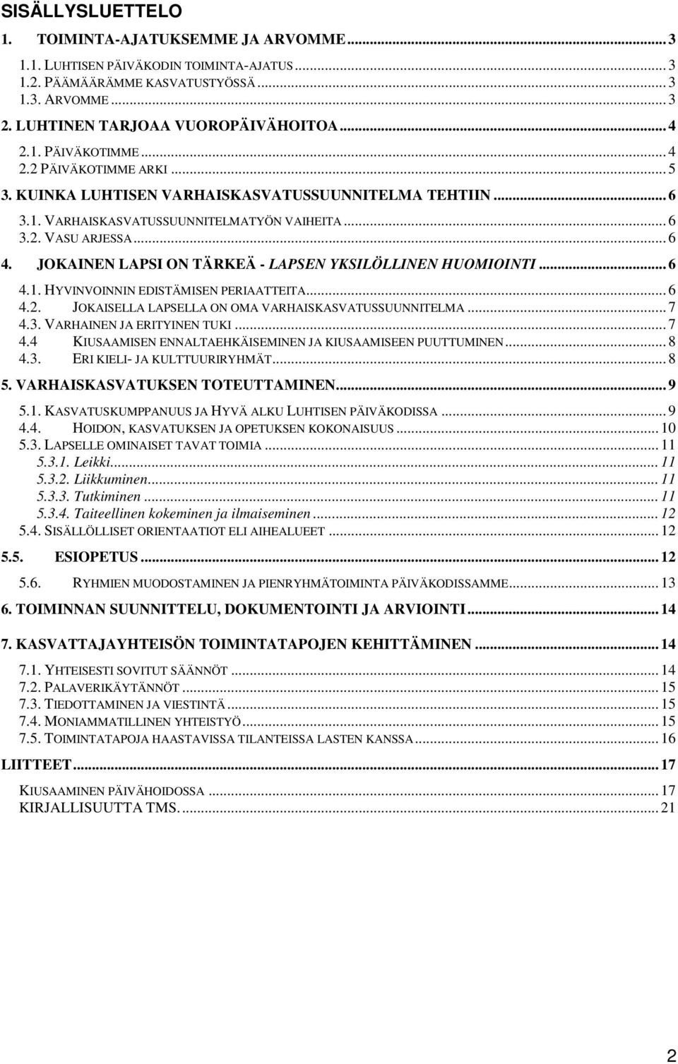 JOKAINEN LAPSI ON TÄRKEÄ - LAPSEN YKSILÖLLINEN HUOMIOINTI... 6 4.1. HYVINVOINNIN EDISTÄMISEN PERIAATTEITA... 6 4.2. JOKAISELLA LAPSELLA ON OMA VARHAISKASVATUSSUUNNITELMA... 7 4.3.