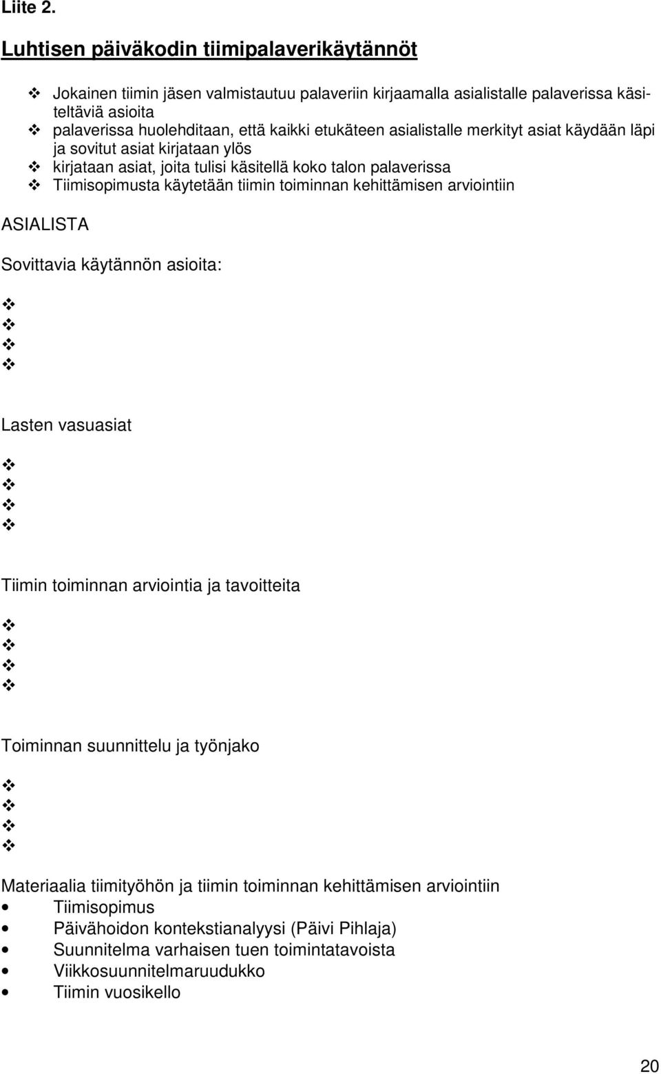 etukäteen asialistalle merkityt asiat käydään läpi ja sovitut asiat kirjataan ylös kirjataan asiat, joita tulisi käsitellä koko talon palaverissa Tiimisopimusta käytetään tiimin toiminnan