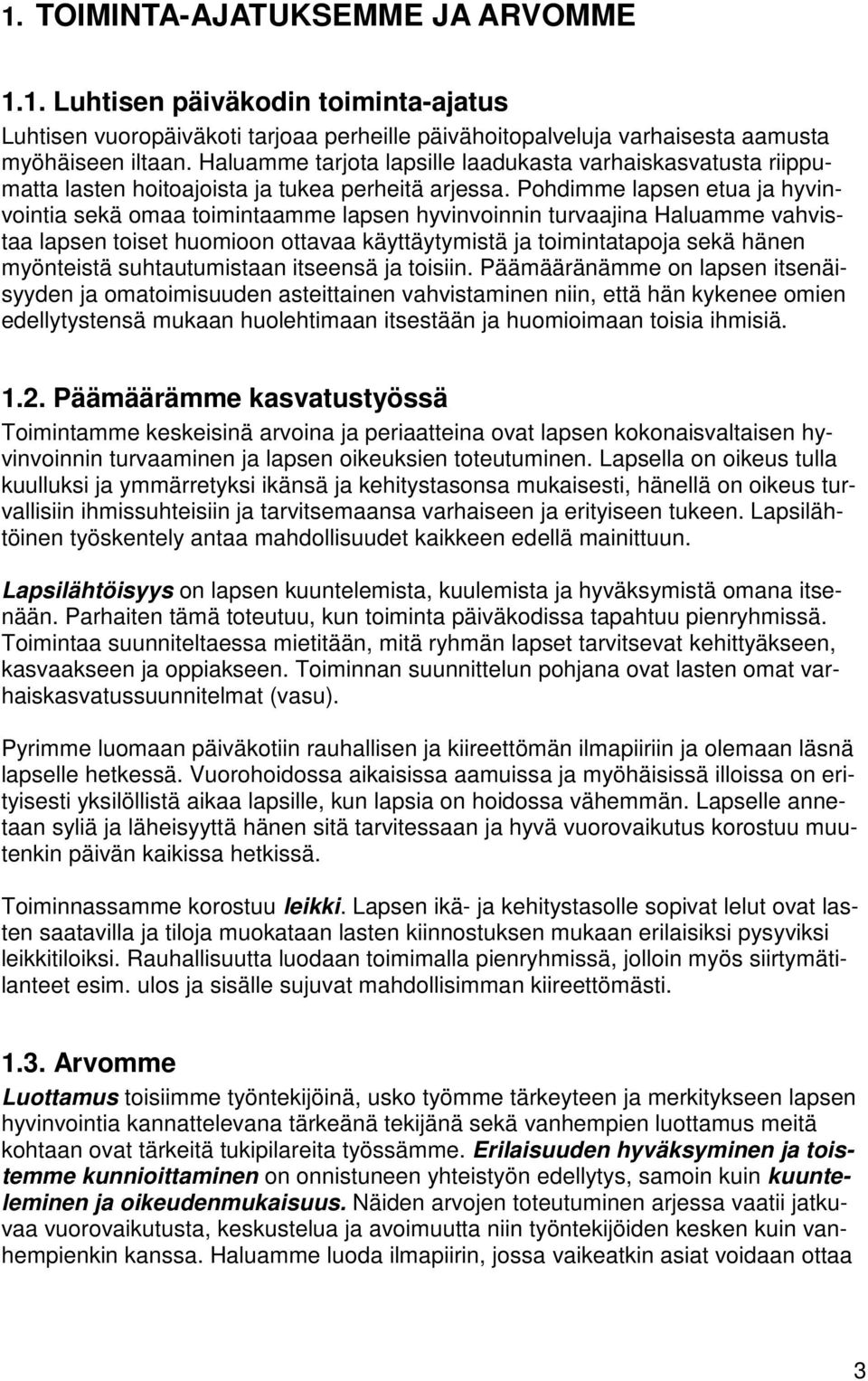 Pohdimme lapsen etua ja hyvinvointia sekä omaa toimintaamme lapsen hyvinvoinnin turvaajina Haluamme vahvistaa lapsen toiset huomioon ottavaa käyttäytymistä ja toimintatapoja sekä hänen myönteistä