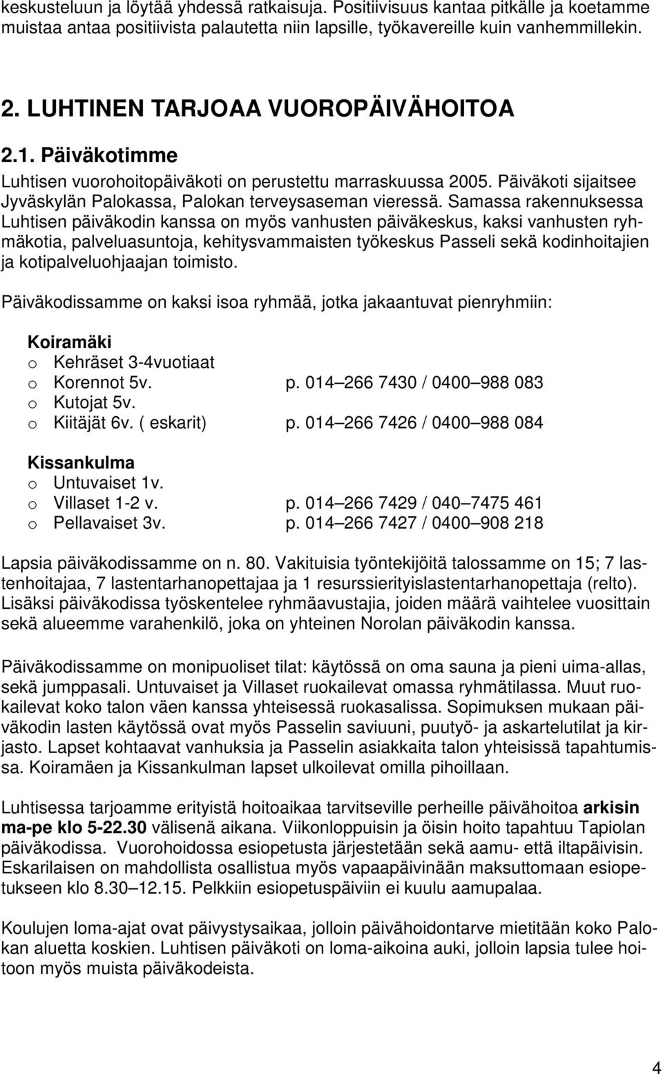 Samassa rakennuksessa Luhtisen päiväkodin kanssa on myös vanhusten päiväkeskus, kaksi vanhusten ryhmäkotia, palveluasuntoja, kehitysvammaisten työkeskus Passeli sekä kodinhoitajien ja