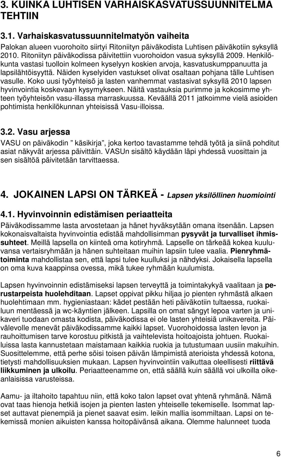 Näiden kyselyiden vastukset olivat osaltaan pohjana tälle Luhtisen vasulle. Koko uusi työyhteisö ja lasten vanhemmat vastasivat syksyllä 2010 lapsen hyvinvointia koskevaan kysymykseen.