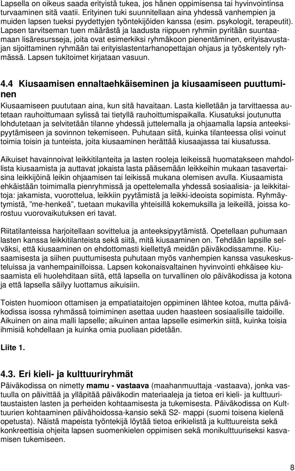Lapsen tarvitseman tuen määrästä ja laadusta riippuen ryhmiin pyritään suuntaamaan lisäresursseja, joita ovat esimerkiksi ryhmäkoon pienentäminen, erityisavustajan sijoittaminen ryhmään tai