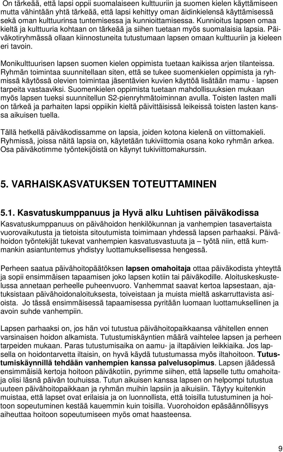 Päiväkotiryhmässä ollaan kiinnostuneita tutustumaan lapsen omaan kulttuuriin ja kieleen eri tavoin. Monikulttuurisen lapsen suomen kielen oppimista tuetaan kaikissa arjen tilanteissa.