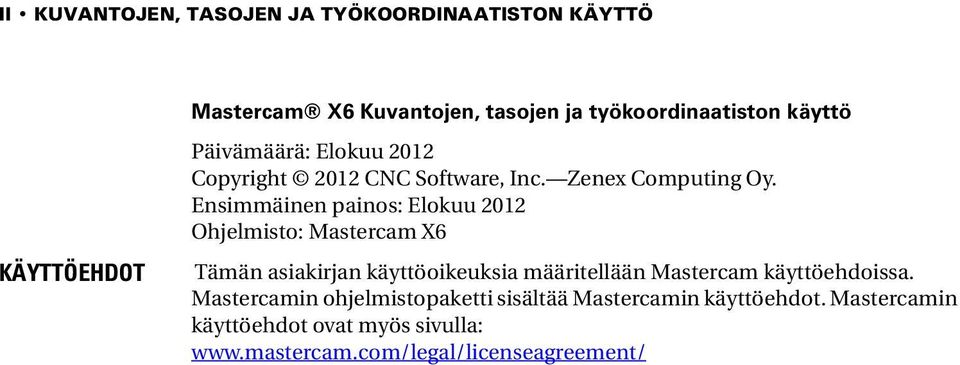 Ensimmäinen painos: Elokuu 2012 Ohjelmisto: Mastercam X6 Tämän asiakirjan käyttöoikeuksia määritellään