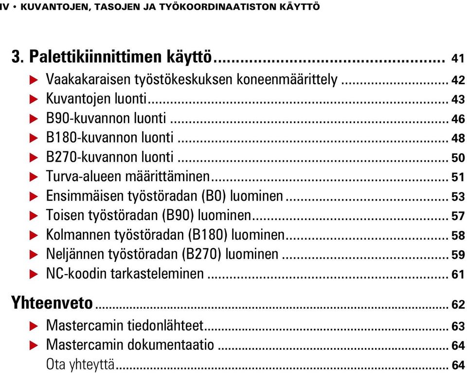 .. 51 Ensimmäisen työstöradan (B0) luominen... 53 Toisen työstöradan (B90) luominen... 57 Kolmannen työstöradan (B180) luominen.