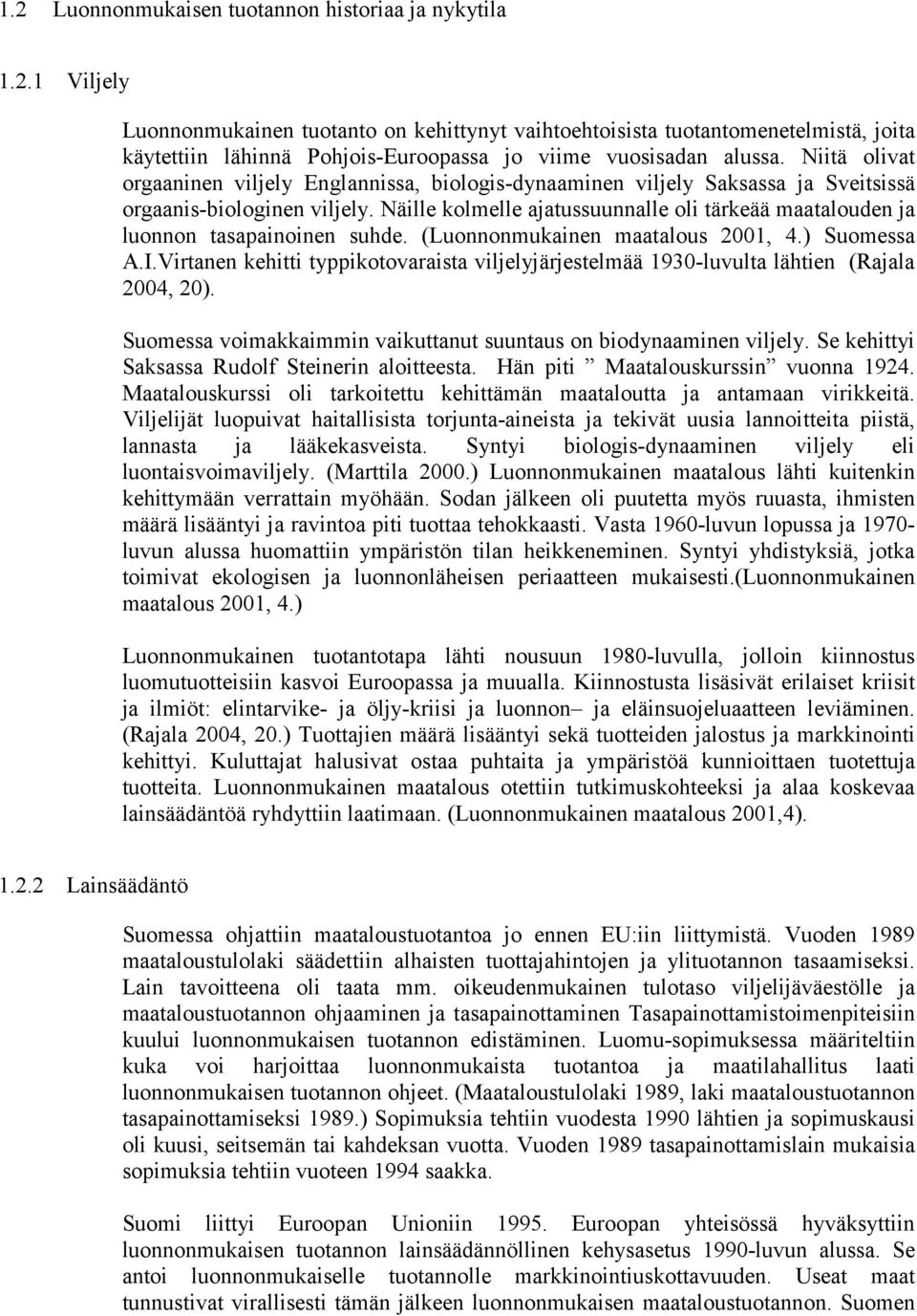 Näille kolmelle ajatussuunnalle oli tärkeää maatalouden ja luonnon tasapainoinen suhde. (Luonnonmukainen maatalous 2001, 4.) Suomessa A.I.