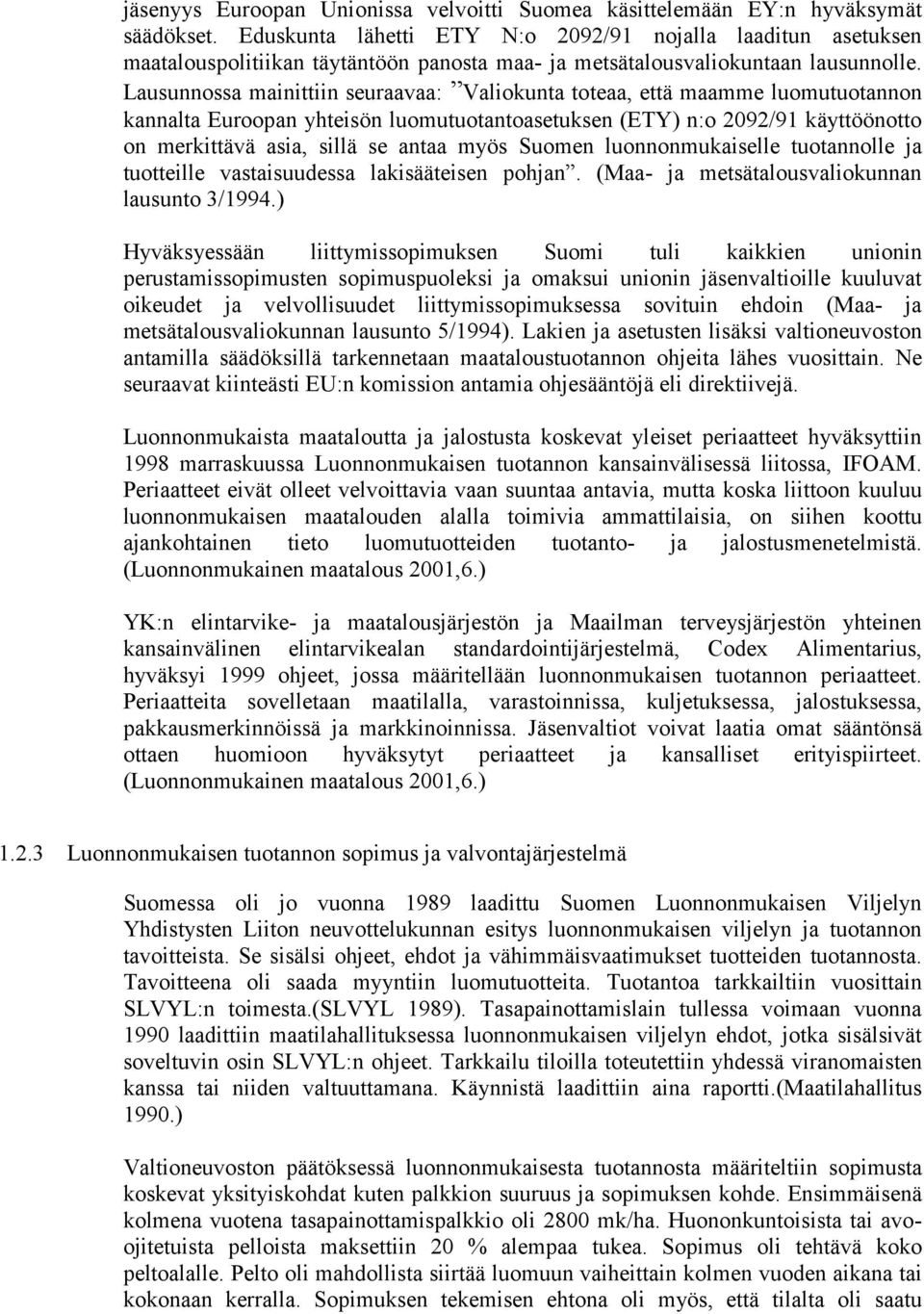 Lausunnossa mainittiin seuraavaa: Valiokunta toteaa, että maamme luomutuotannon kannalta Euroopan yhteisön luomutuotantoasetuksen (ETY) n:o 2092/91 käyttöönotto on merkittävä asia, sillä se antaa