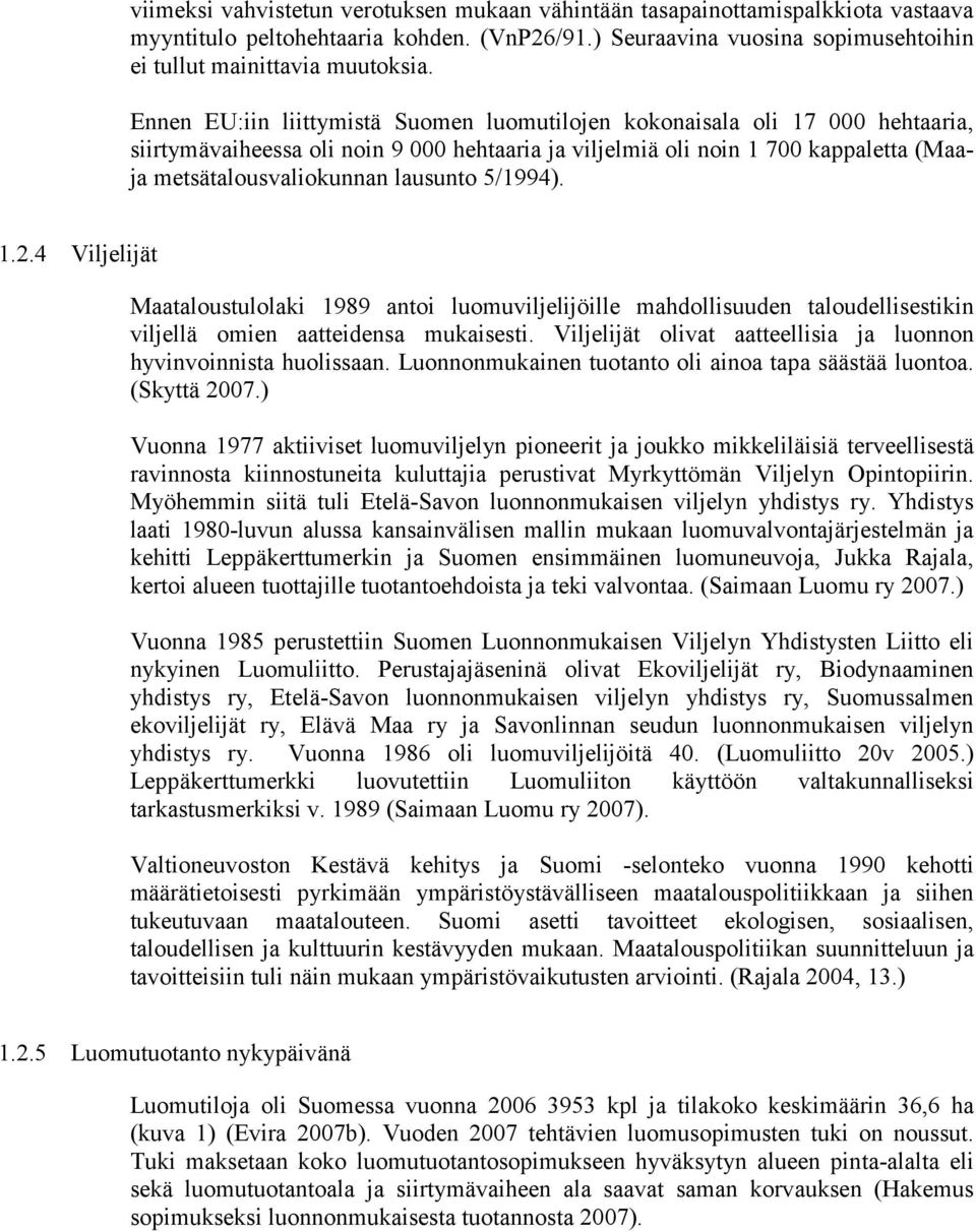 5/1994). 1.2.4 Viljelijät Maataloustulolaki 1989 antoi luomuviljelijöille mahdollisuuden taloudellisestikin viljellä omien aatteidensa mukaisesti.