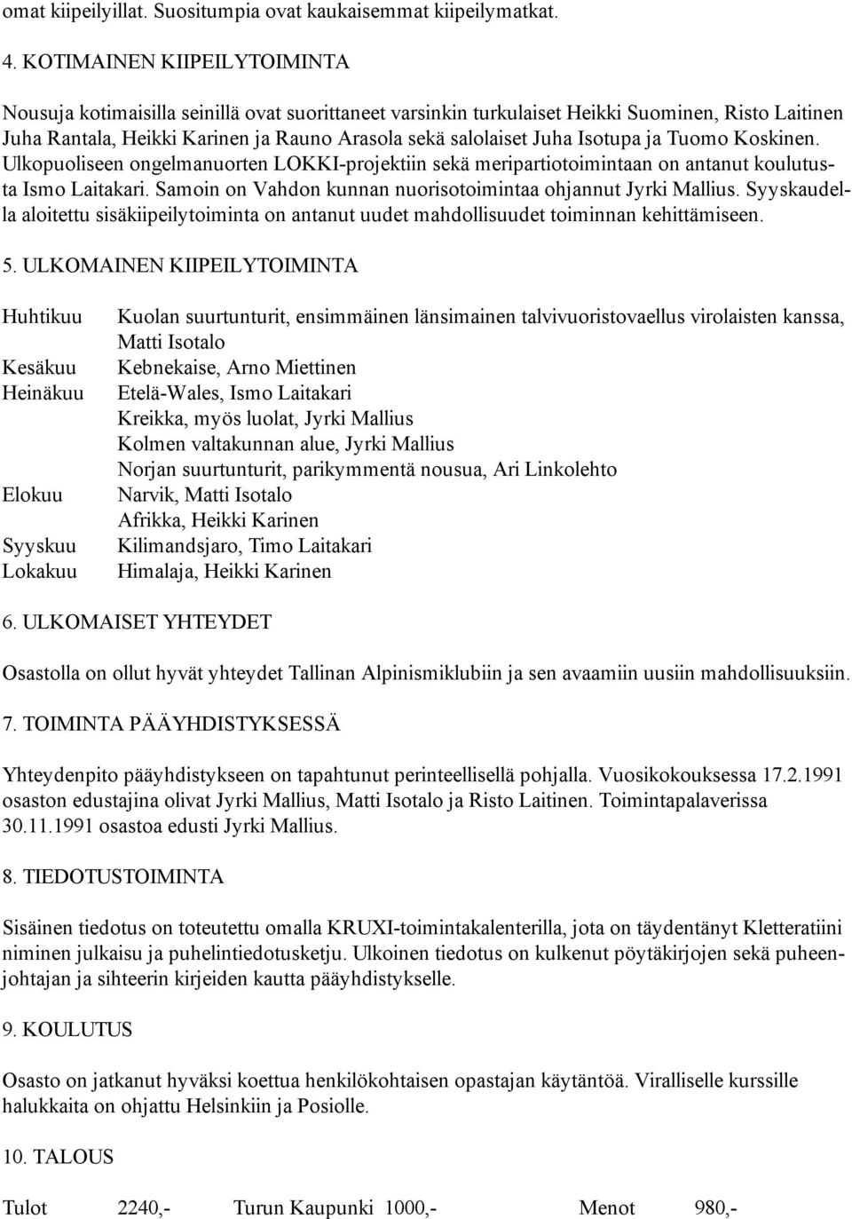 Isotupa ja Tuomo Koskinen. Ulkopuoliseen ongelmanuorten LOKKI-projektiin sekä meripartiotoimintaan on antanut koulutusta Ismo Laitakari.