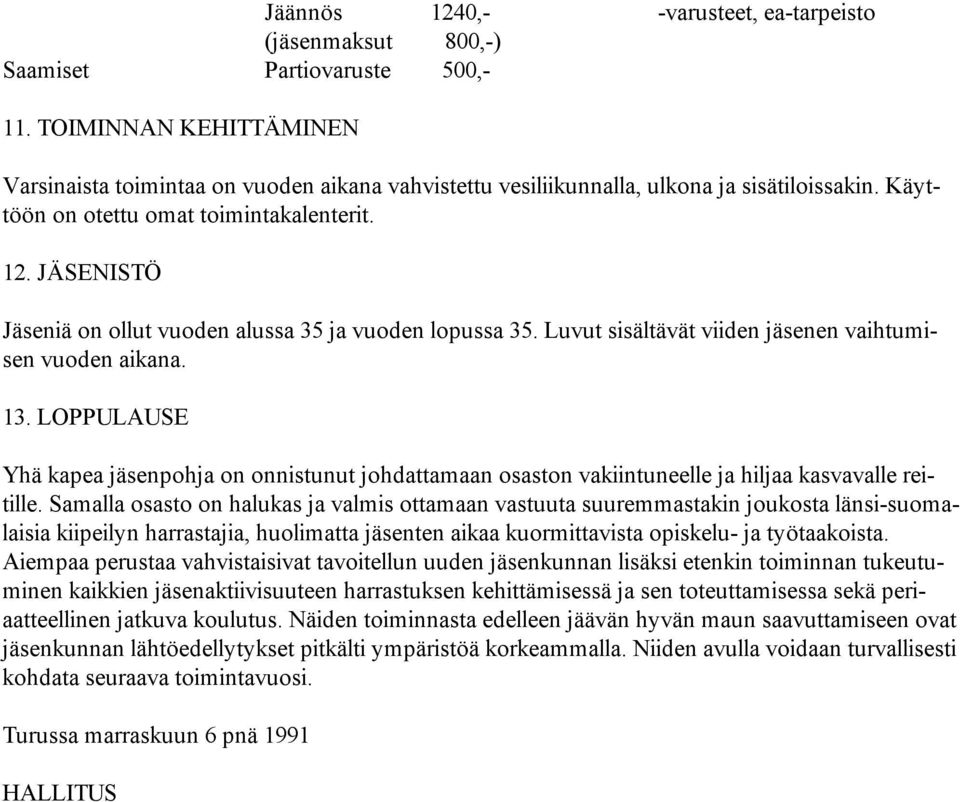 JÄSENISTÖ Jäseniä on ollut vuoden alussa 35 ja vuoden lopussa 35. Luvut sisältävät viiden jäsenen vaihtumisen vuoden aikana. 13.