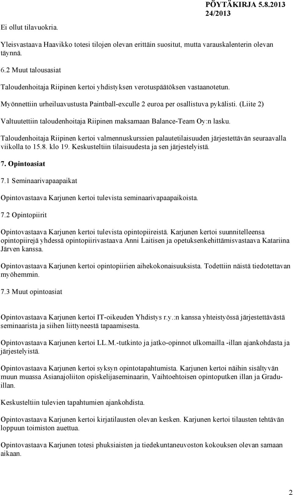 (Liite 2) Valtuutettiin taloudenhoitaja Riipinen maksamaan Balance-Team Oy:n lasku. Taloudenhoitaja Riipinen kertoi valmennuskurssien palautetilaisuuden järjestettävän seuraavalla viikolla to 15.8.