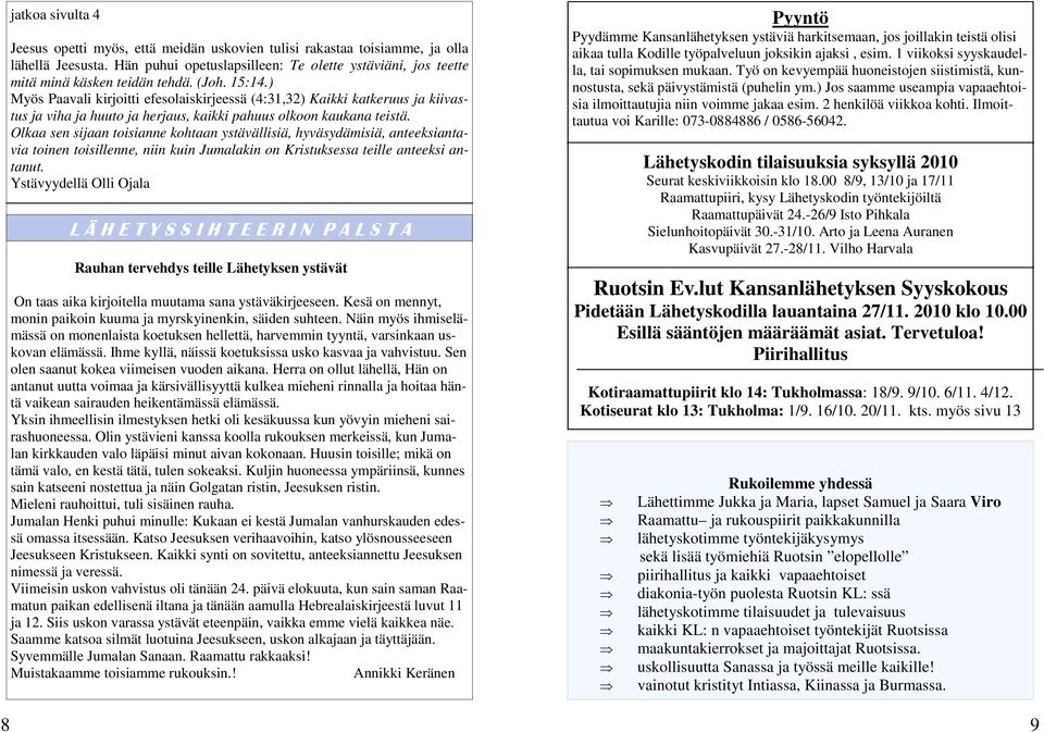 ) Myös Paavali kirjoitti efesolaiskirjeessä (4:31,32) Kaikki katkeruus ja kiivastus ja viha ja huuto ja herjaus, kaikki pahuus olkoon kaukana teistä.