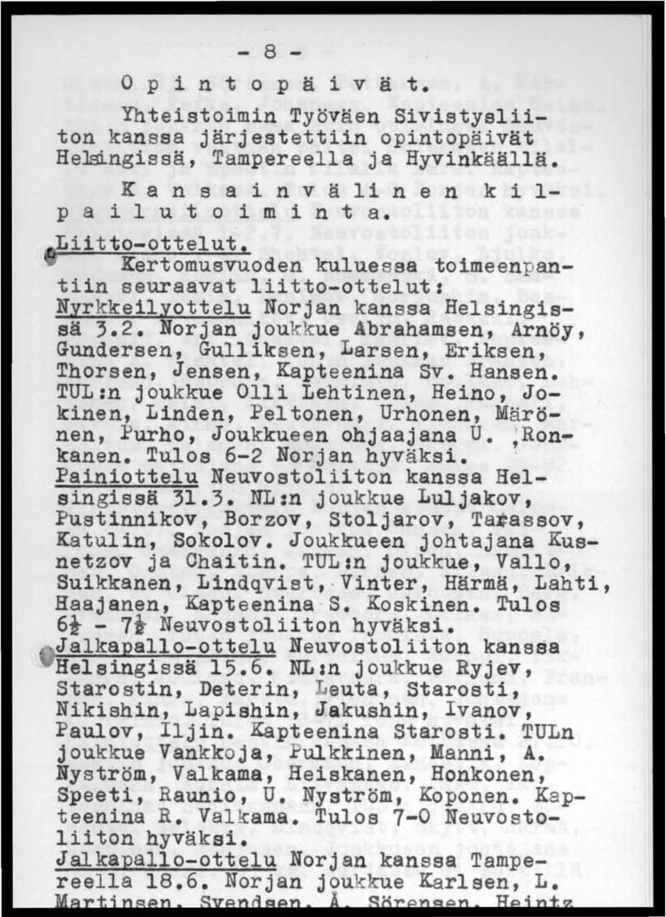 orjan joukkue brahamsen, Arnöy, Gundersen, GUlliksen, Larsen, Eriksen, Thorsen, Jensen, Kapteenina Sv. Hansen.