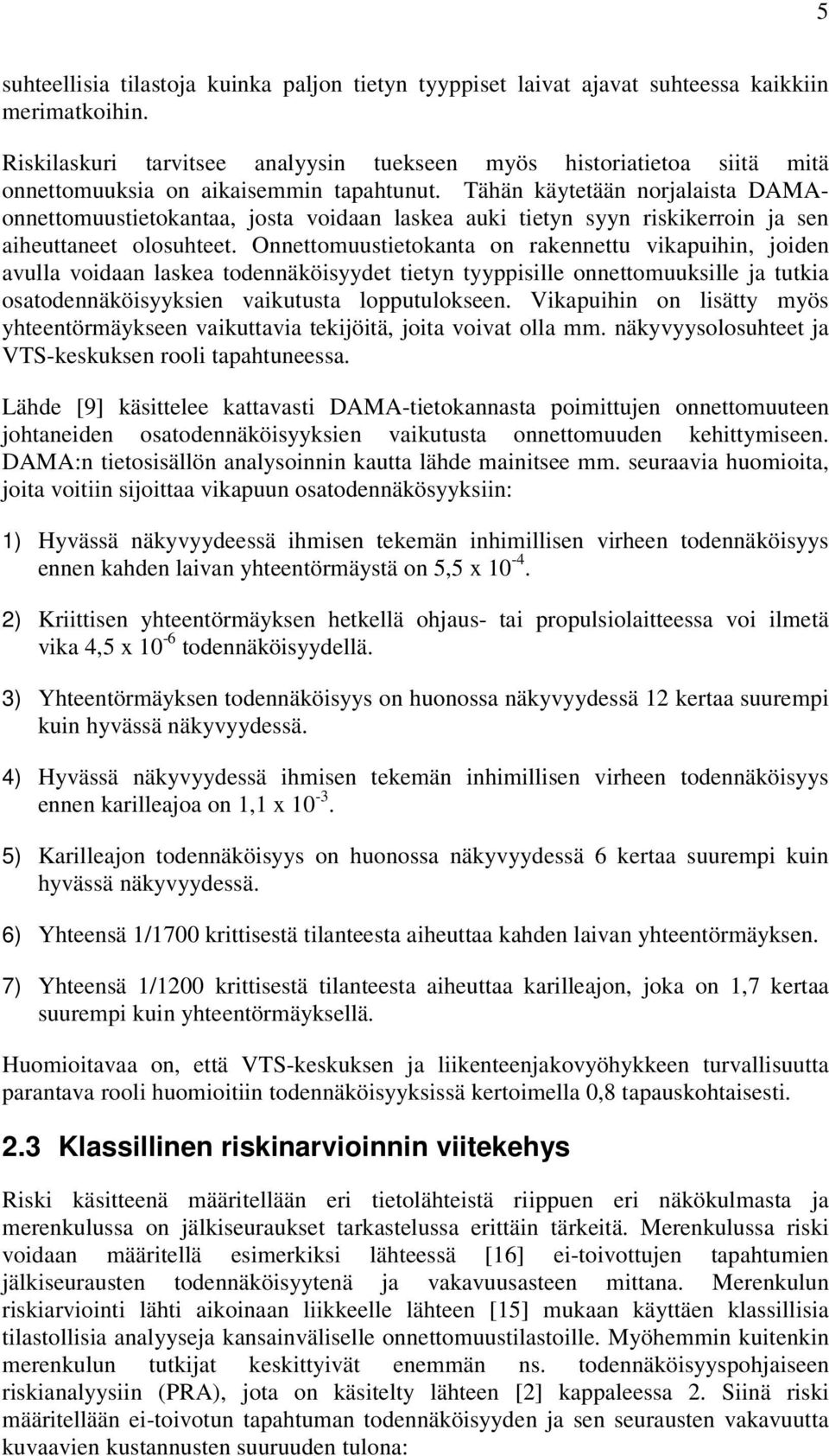 Onnettomuustetokanta on rakennettu vkapuhn, oden avulla vodaan laskea todennäkösyydet tetyn tyyppslle onnettomuukslle a tutka osatodennäkösyyksen vakutusta lopputulokseen.
