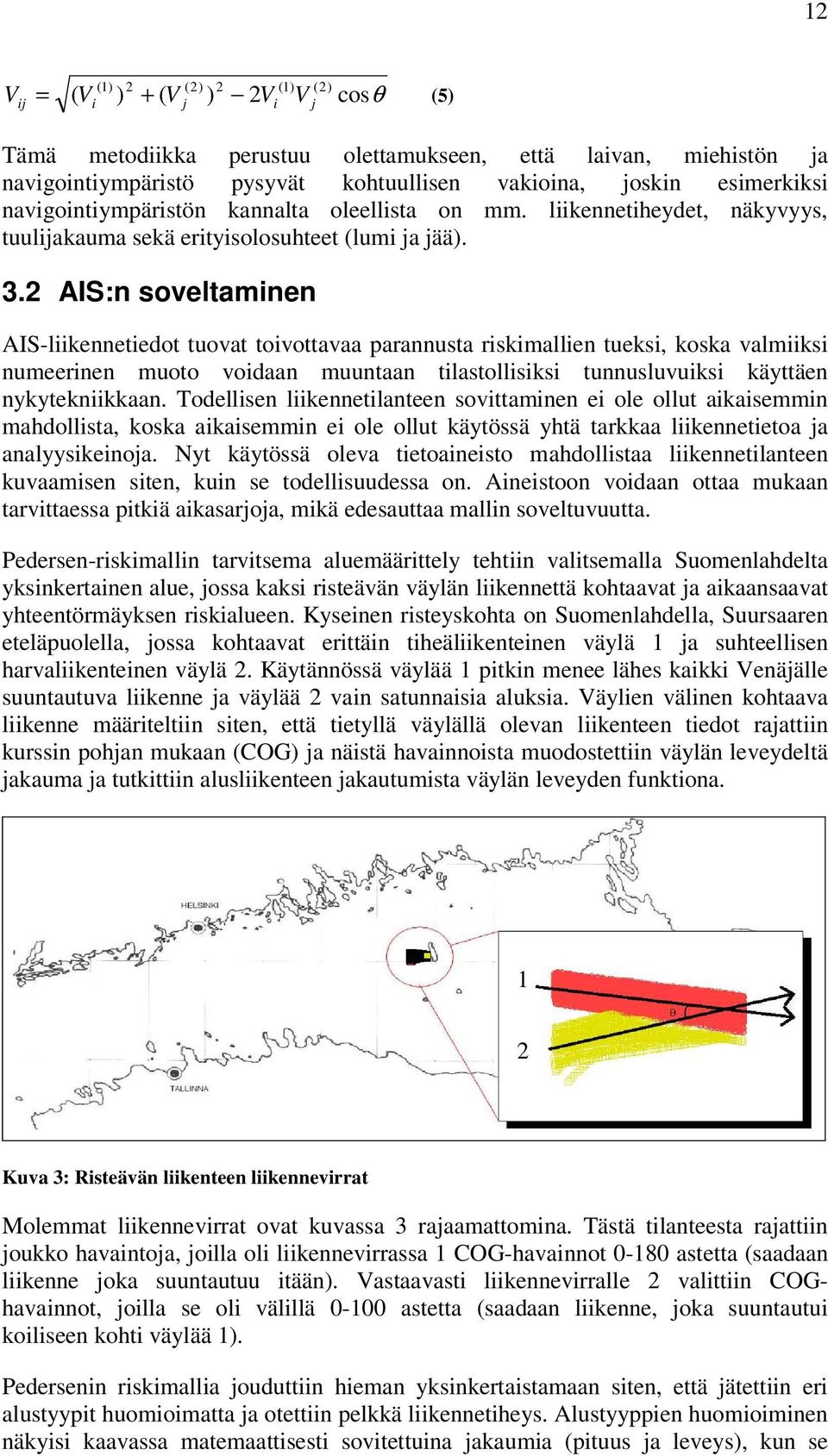 2 AIS:n soveltamnen AIS-lkennetedot tuovat tovottavaa parannusta rskmallen tueks, koska valmks numeernen muoto vodaan muuntaan tlastollsks tunnusluvuks käyttäen nykyteknkkaan.