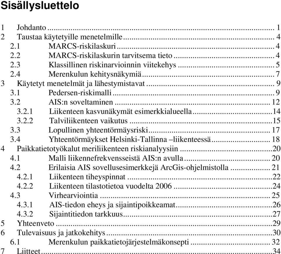 ..15 3.3 Lopullnen yhteentörmäysrsk... 17 3.4 Yhteentörmäykset Helsnk-Tallnna lkenteessä... 18 4 Pakkatetotyökalut merlkenteen rskanalyysn...20 4.1 Mall lkennefrekvenssestä AIS:n avulla... 20 4.