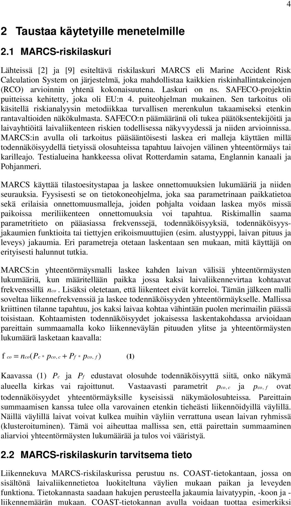 Laskur on ns. SAFECO-proektn puttessa kehtetty, oka ol EU:n 4. puteohelman mukanen. Sen tarkotus ol kästellä rskanalyysn metodkkaa turvallsen merenkulun takaamseks etenkn rantavaltoden näkökulmasta.