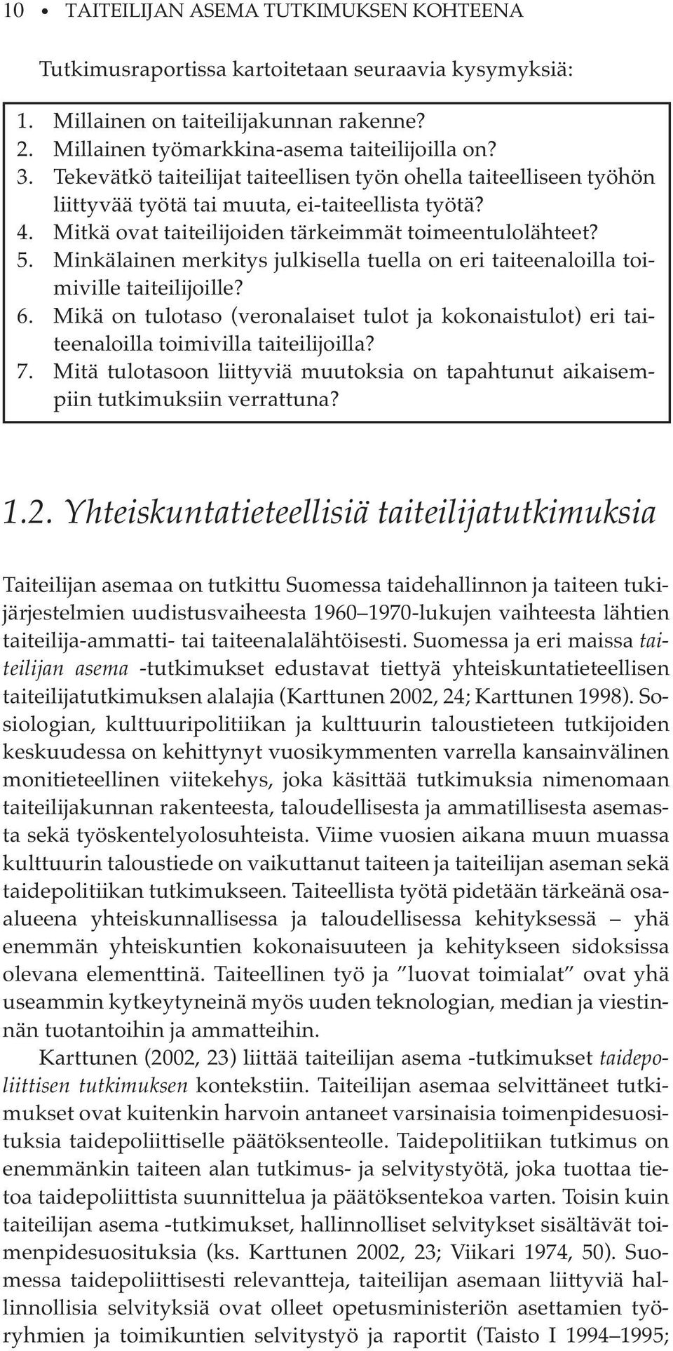 Minkälainen merkitys julkisella tuella on eri taiteenaloilla toimiville taiteilijoille? 6. Mikä on tulotaso (veronalaiset tulot ja kokonaistulot) eri taiteenaloilla toimivilla taiteilijoilla? 7.